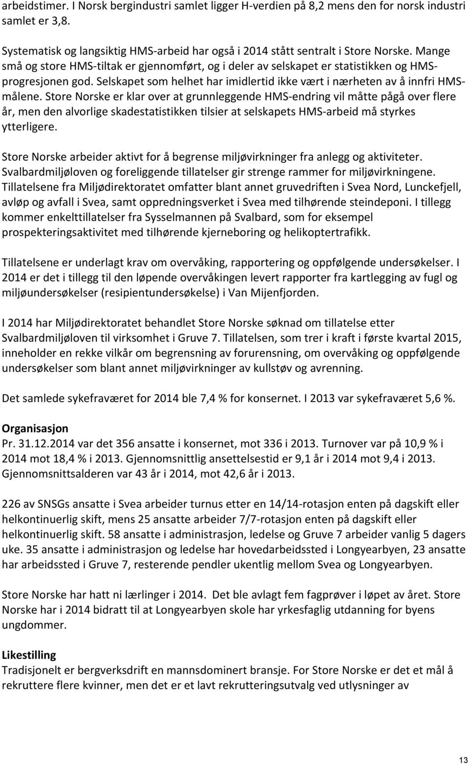 Store Norske er klar over at grunnleggende HMS endring vil måtte pågå over flere år, men den alvorlige skadestatistikken tilsier at selskapets HMS arbeid må styrkes ytterligere.