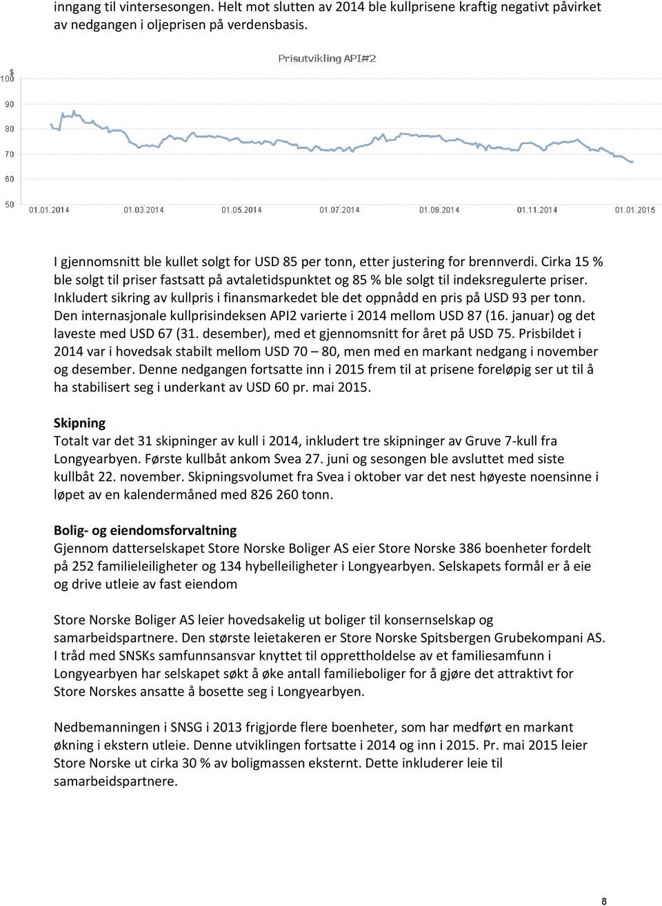 Inkludert sikring av kullpris i finansmarkedet ble det oppnådd en pris på USD 93 per tonn. Den internasjonale kullprisindeksen API2 varierte i 2014 mellom USD 87 (16.