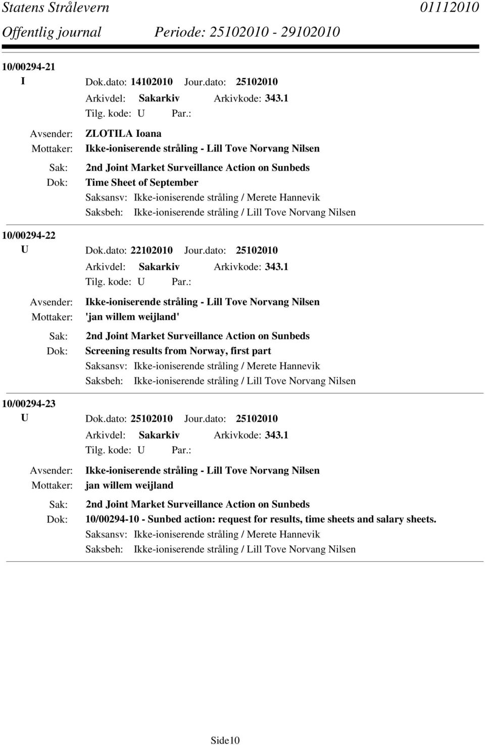 Saksbeh: Ikke-ioniserende stråling / Lill Tove Norvang Nilsen 10/00294-22 U Dok.dato: 22102010 Jour.dato: 25102010 Arkivdel: Sakarkiv Arkivkode: 343.