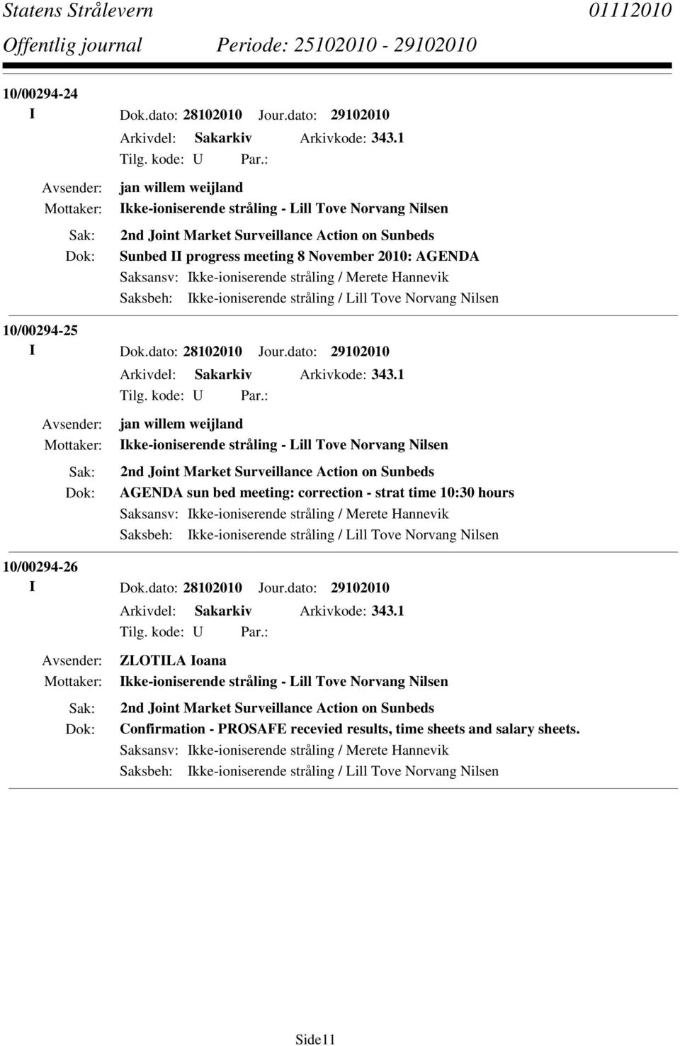 Ikke-ioniserende stråling / Merete Hannevik Saksbeh: Ikke-ioniserende stråling / Lill Tove Norvang Nilsen 10/00294-25 I Dok.dato: 28102010 Jour.dato: 29102010 Arkivdel: Sakarkiv Arkivkode: 343.