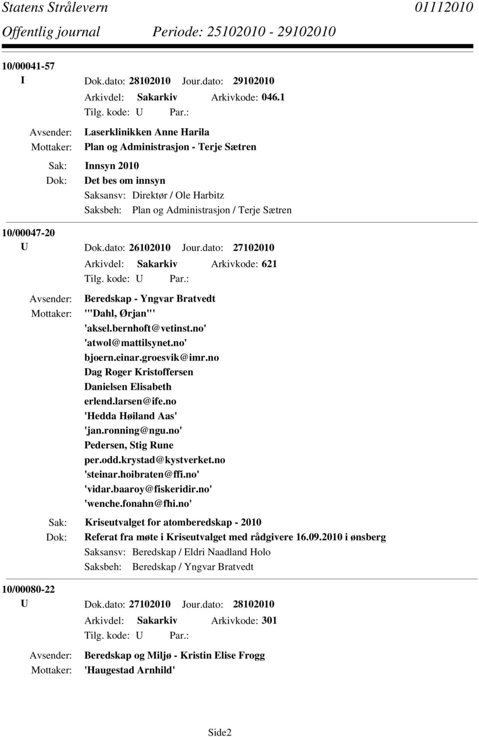 dato: 26102010 Jour.dato: 27102010 Arkivdel: Sakarkiv Arkivkode: 621 Beredskap - Yngvar Bratvedt '"Dahl, Ørjan"' 'aksel.bernhoft@vetinst.no' 'atwol@mattilsynet.no' bjoern.einar.groesvik@imr.