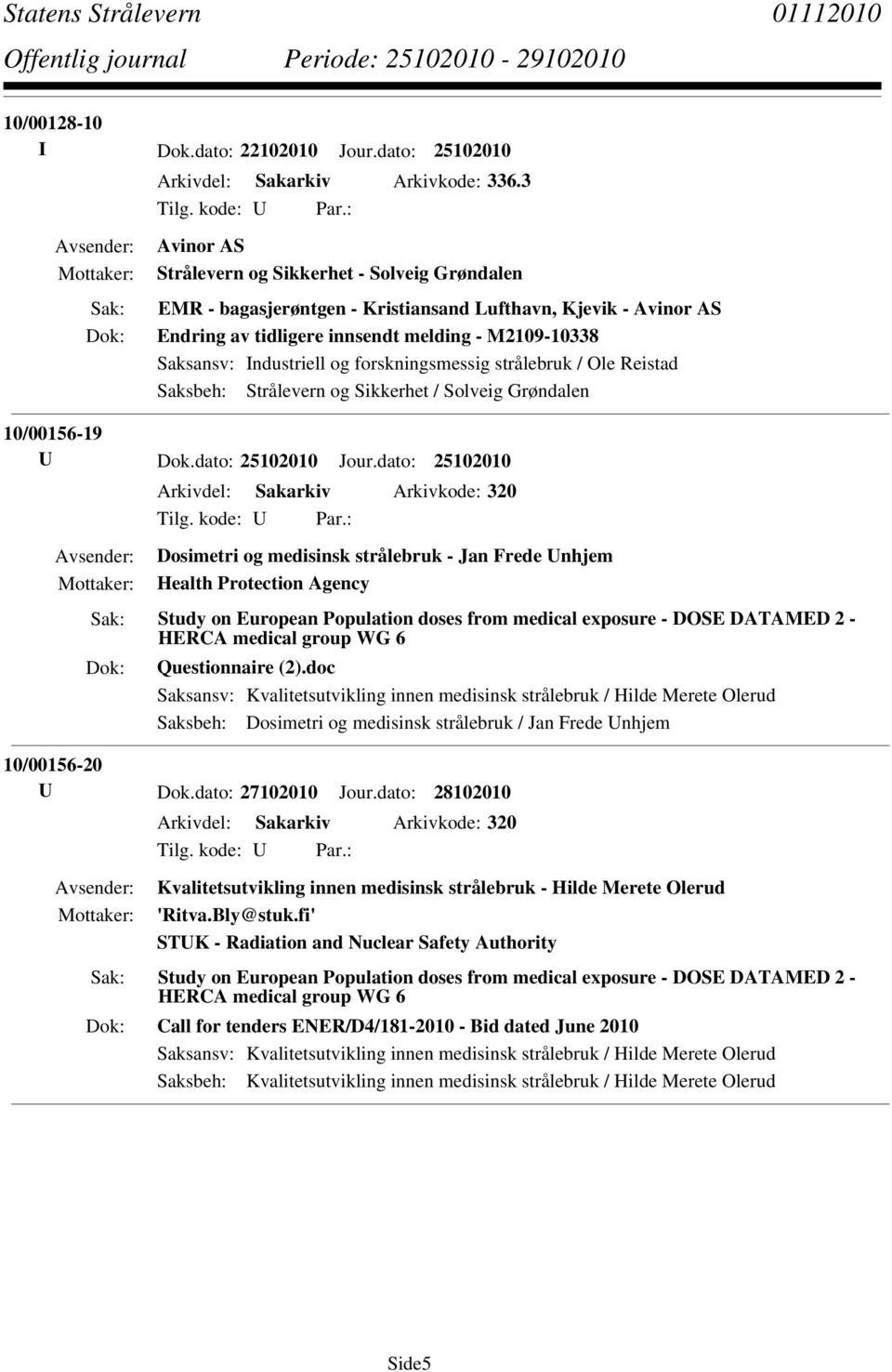 dato: 25102010 Arkivdel: Sakarkiv Arkivkode: 320 Dosimetri og medisinsk strålebruk - Jan Frede Unhjem Health Protection Agency Study on European Population doses from medical exposure - DOSE DATAMED