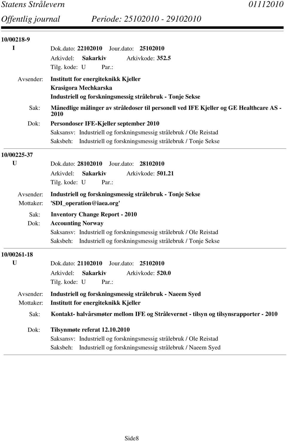 - 2010 Persondoser IFE-Kjeller september 2010 Saksbeh: Industriell og forskningsmessig strålebruk / Tonje Sekse 10/00225-37 U Dok.dato: 28102010 Jour.dato: 28102010 Arkivdel: Sakarkiv Arkivkode: 501.