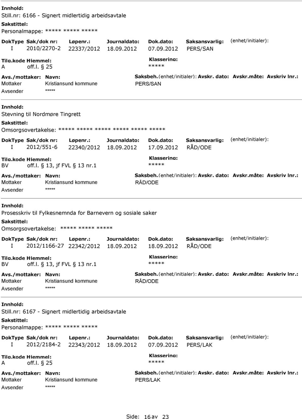 1 RÅD/OD vsender Prosesskriv til Fylkesnemnda for Barnevern og sosiale saker Omsorgsovertakelse: 2012/1166-27 22342/2012 RÅD/OD