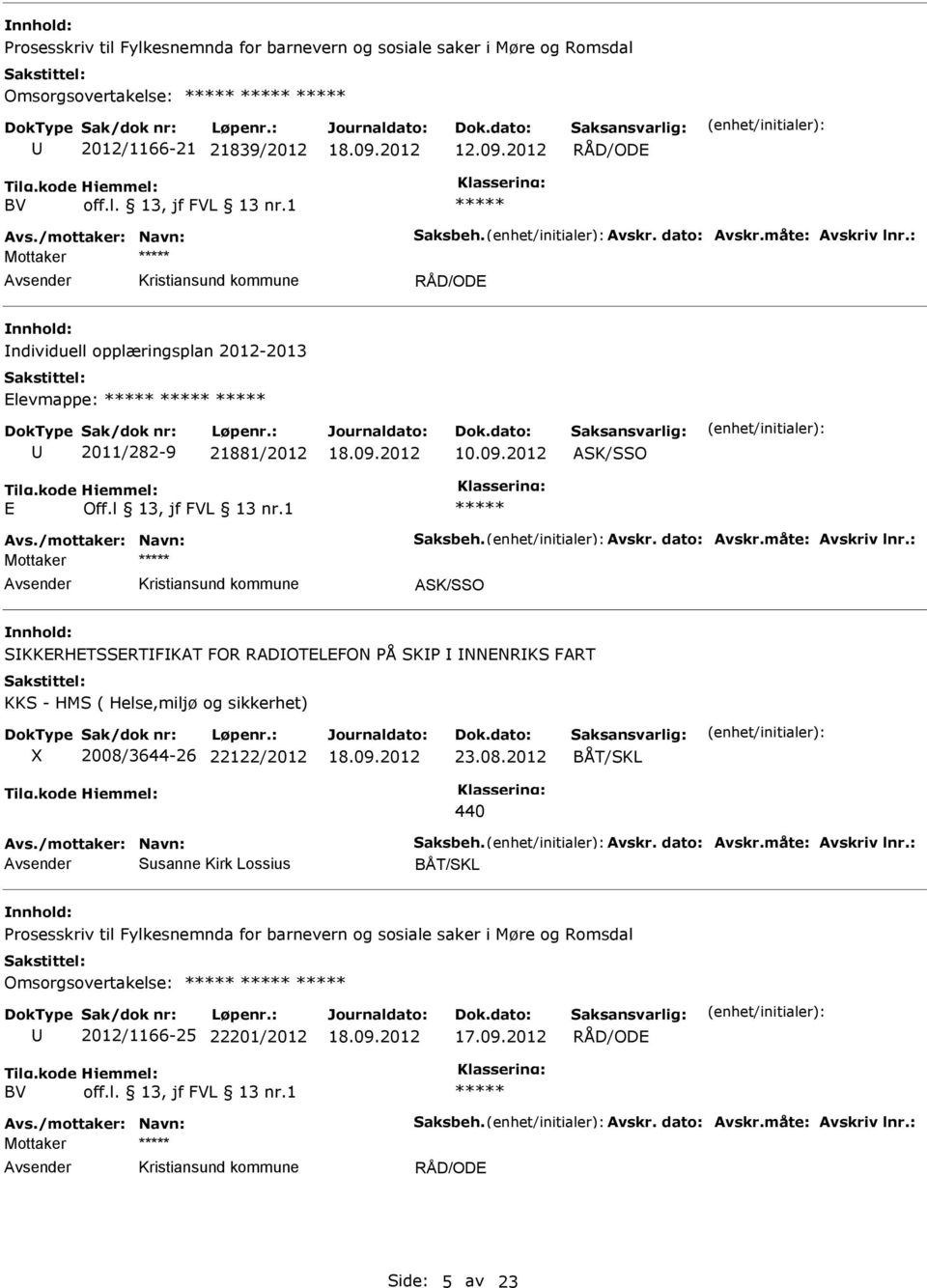 2012 SK/SSO Mottaker vsender SK/SSO SKKRHTSSRTFKT FOR RDOTLFON PÅ SKP NNNRKS FRT KKS - HMS ( Helse,miljø og sikkerhet) X 2008/