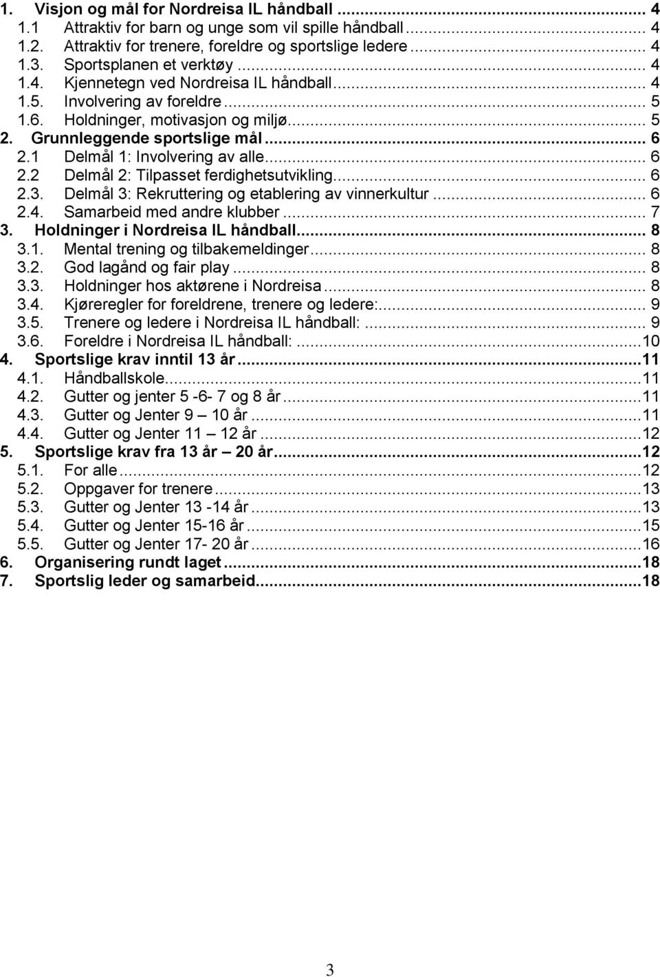 .. 6 2.2 Delmål 2: Tilpasset ferdighetsutvikling... 6 2.3. Delmål 3: Rekruttering og etablering av vinnerkultur... 6 2.4. Samarbeid med andre klubber... 7 3. Holdninger i Nordreisa IL håndball... 8 3.