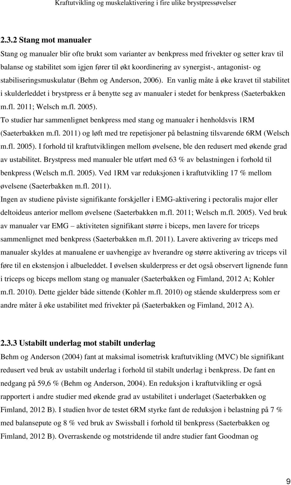 En vanlig måte å øke kravet til stabilitet i skulderleddet i brystpress er å benytte seg av manualer i stedet for benkpress (Saeterbakken m.fl. 2011; Welsch m.fl. 2005).