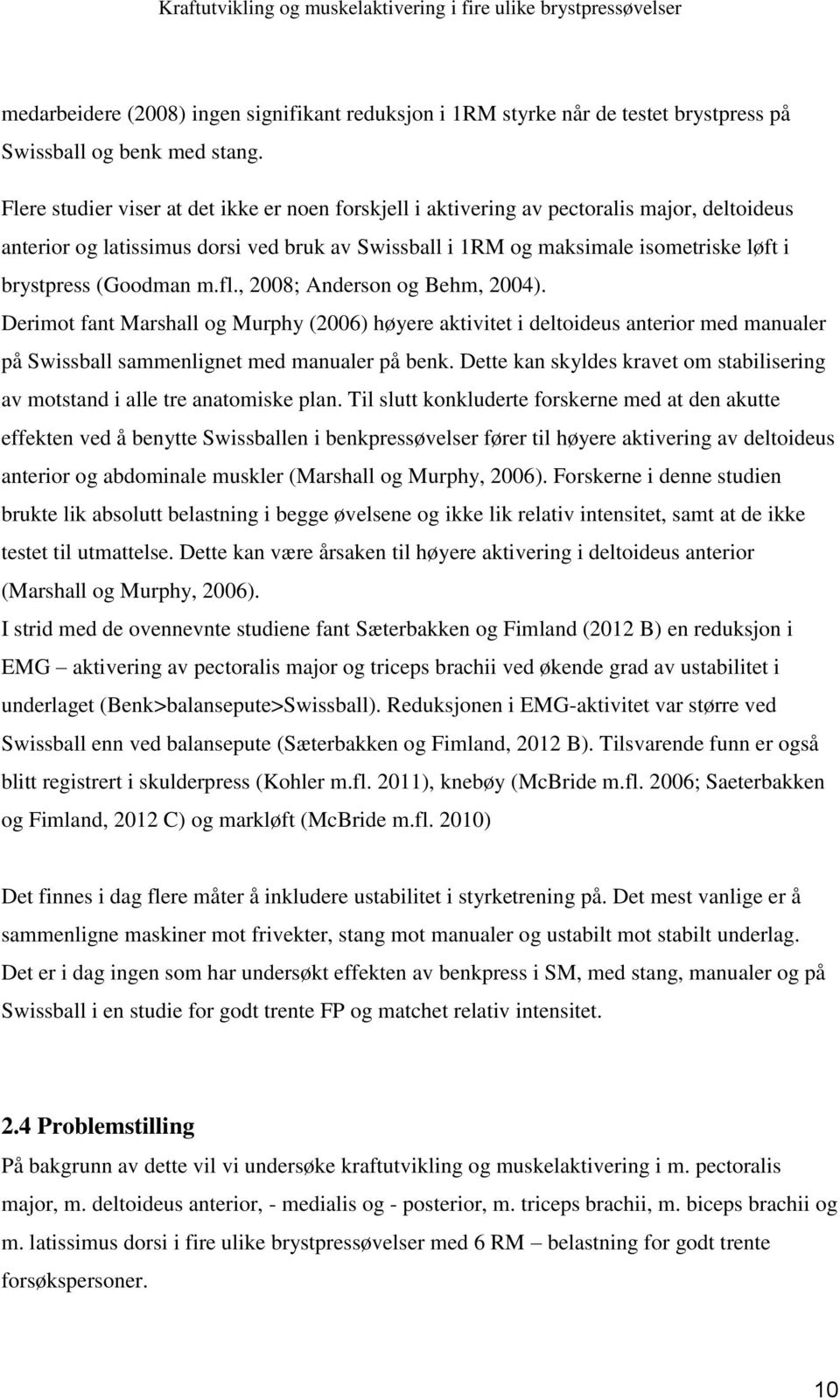 (Goodman m.fl., 2008; Anderson og Behm, 2004). Derimot fant Marshall og Murphy (2006) høyere aktivitet i deltoideus anterior med manualer på Swissball sammenlignet med manualer på benk.