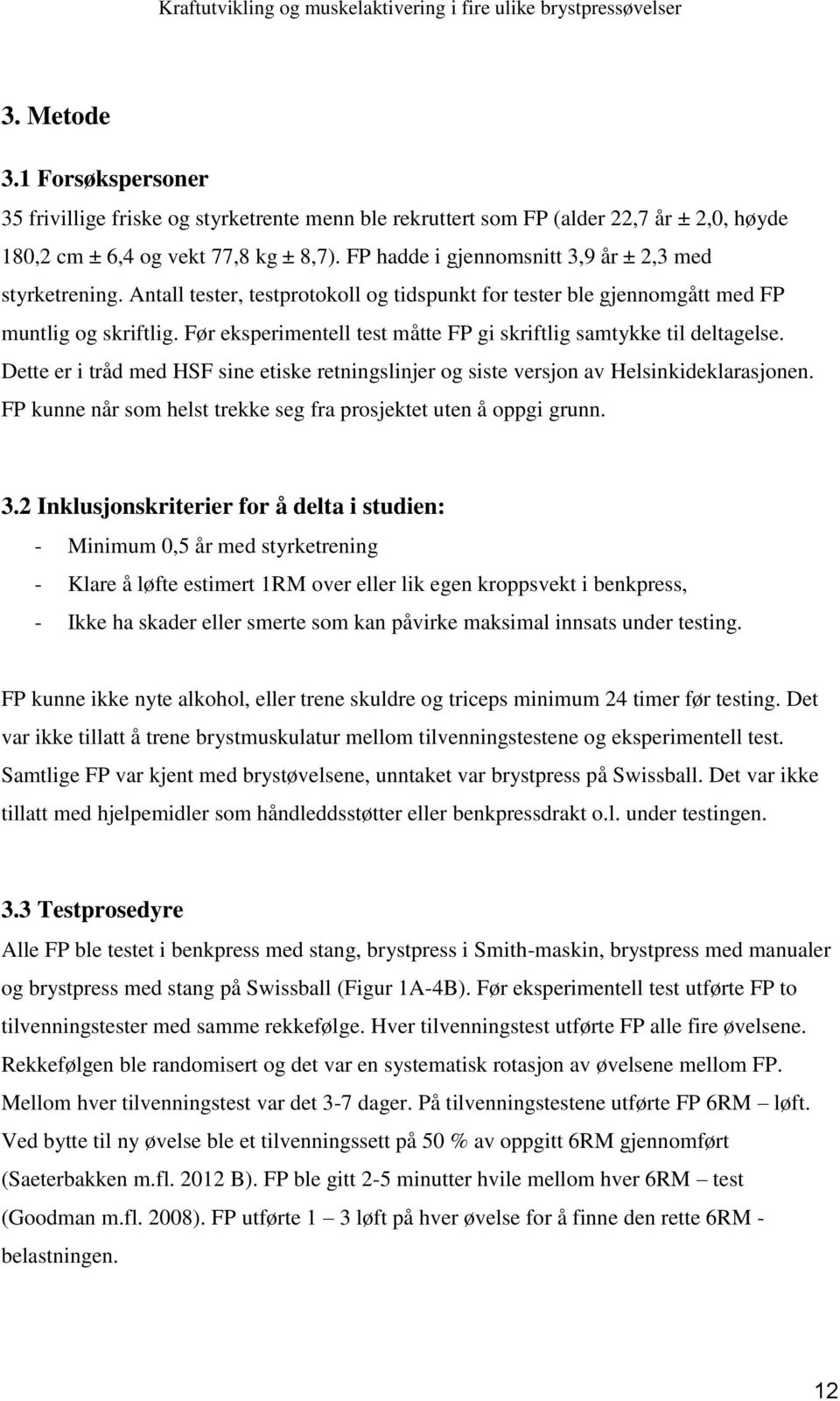 Før eksperimentell test måtte FP gi skriftlig samtykke til deltagelse. Dette er i tråd med HSF sine etiske retningslinjer og siste versjon av Helsinkideklarasjonen.