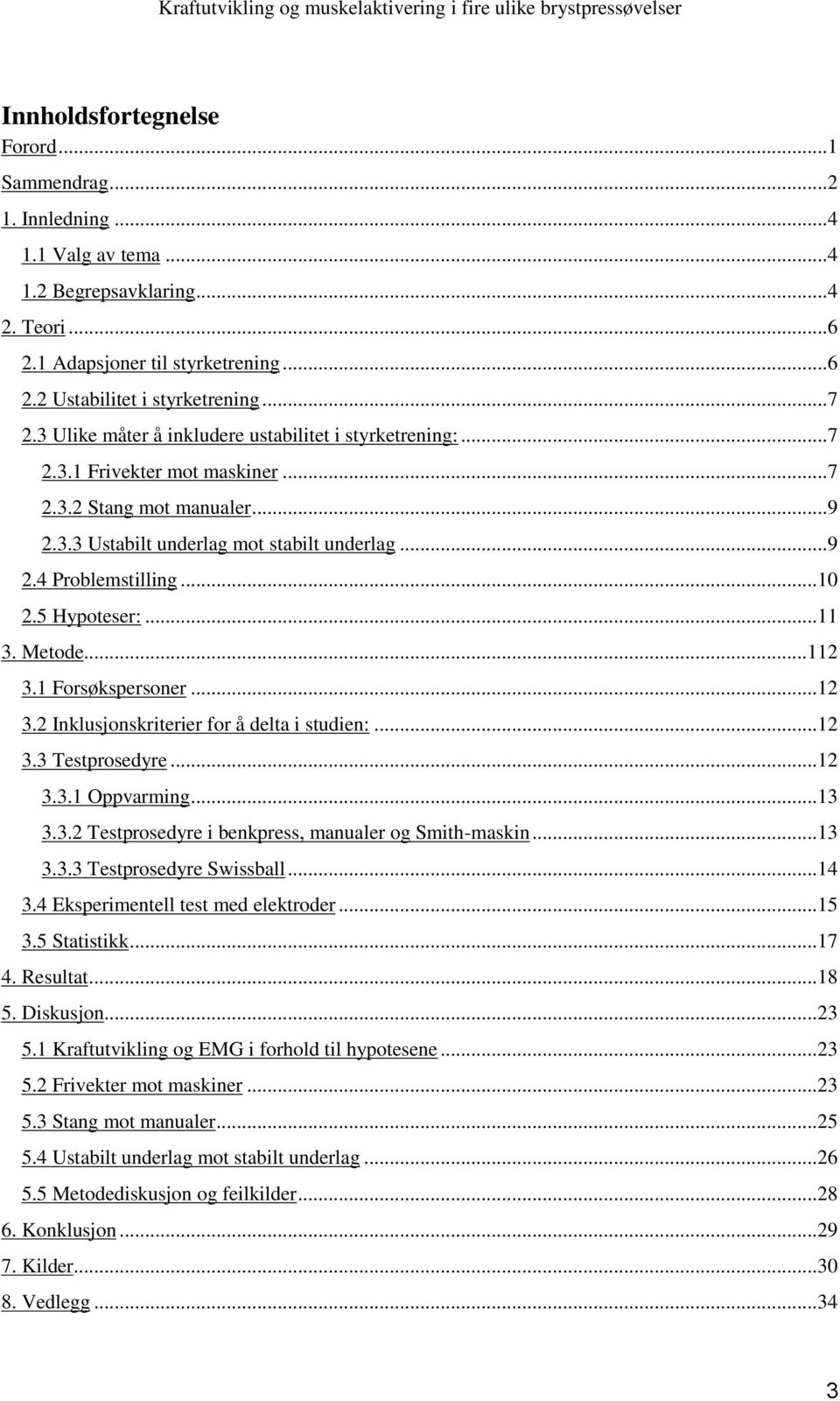 5 Hypoteser:...11 3. Metode...112 3.1 Forsøkspersoner...12 3.2 Inklusjonskriterier for å delta i studien:...12 3.3 Testprosedyre...12 3.3.1 Oppvarming...13 3.3.2 Testprosedyre i benkpress, manualer og Smith-maskin.