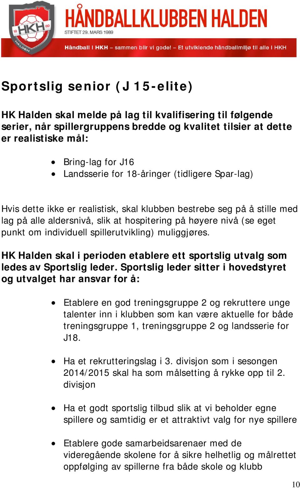 individuell spillerutvikling) muliggjøres. HK Halden skal i perioden etablere ett sportslig utvalg som ledes av Sportslig leder.