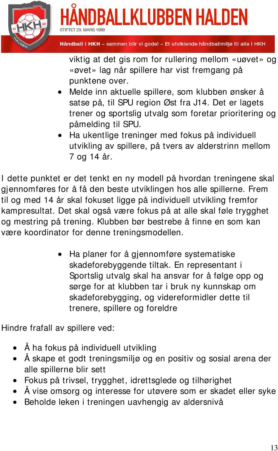 Ha ukentlige treninger med fokus på individuell utvikling av spillere, på tvers av alderstrinn mellom 7 og 14 år.