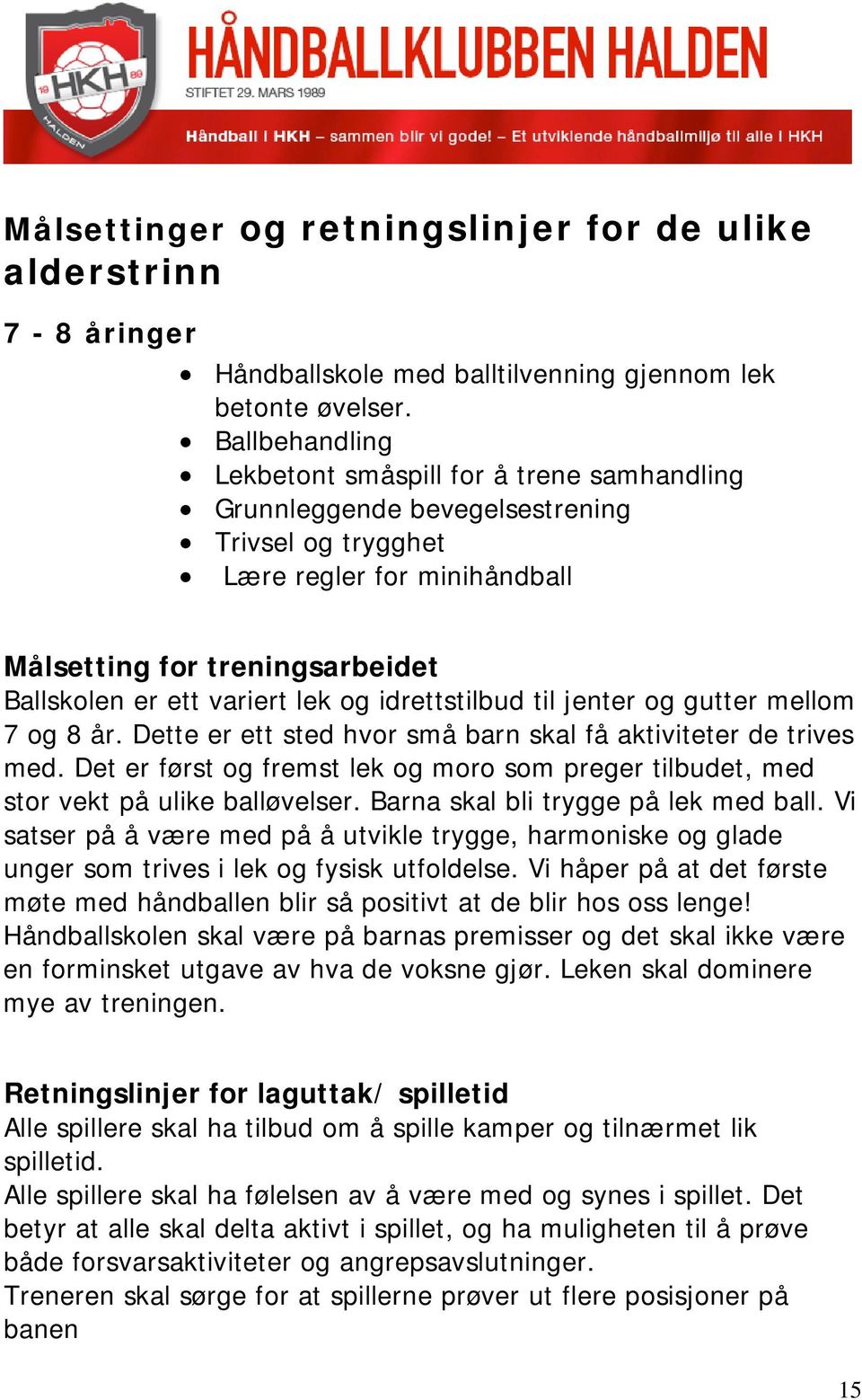 lek og idrettstilbud til jenter og gutter mellom 7 og 8 år. Dette er ett sted hvor små barn skal få aktiviteter de trives med.