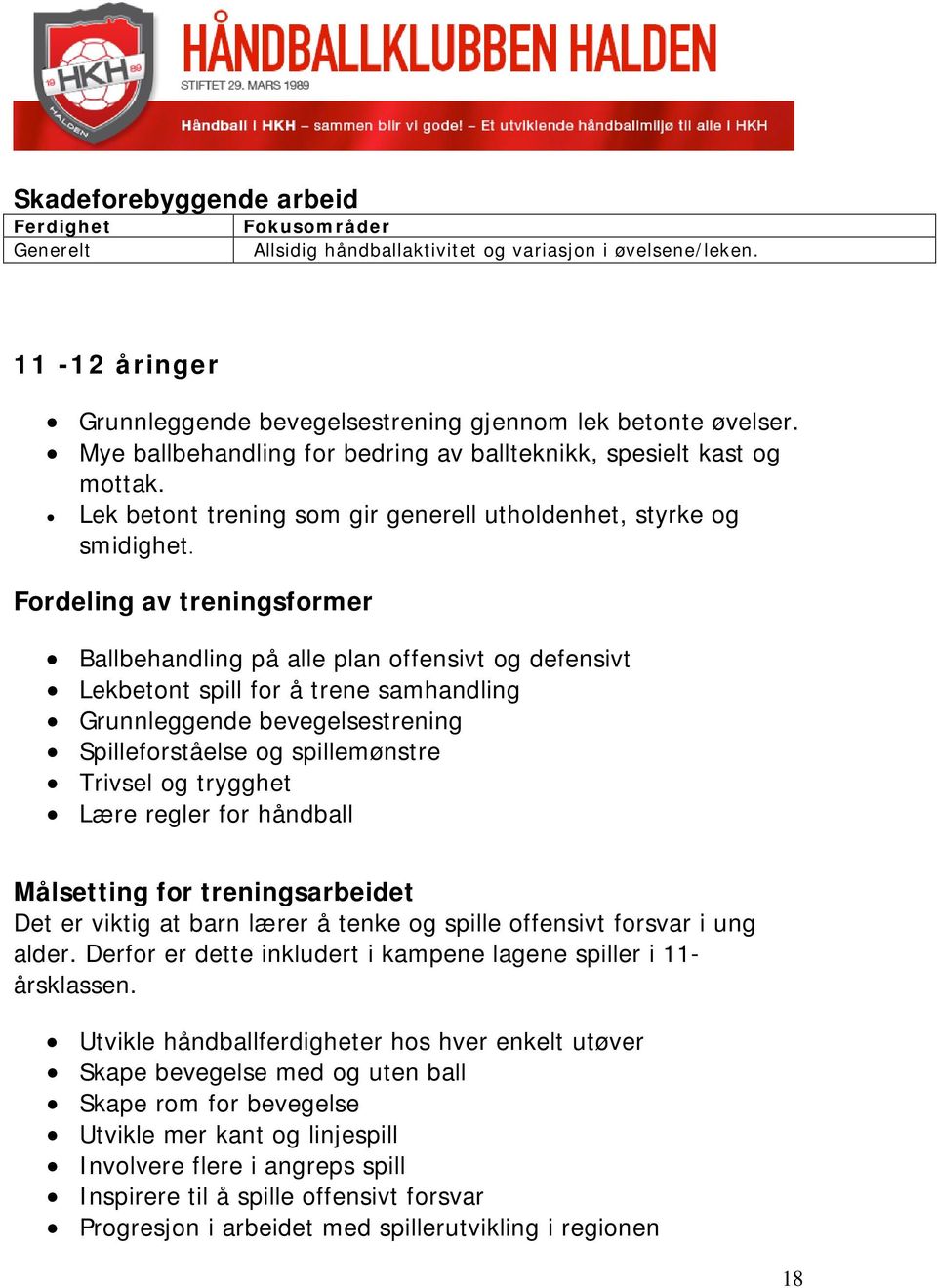 Fordeling av treningsformer Ballbehandling på alle plan offensivt og defensivt Lekbetont spill for å trene samhandling Grunnleggende bevegelsestrening Spilleforståelse og spillemønstre Trivsel og