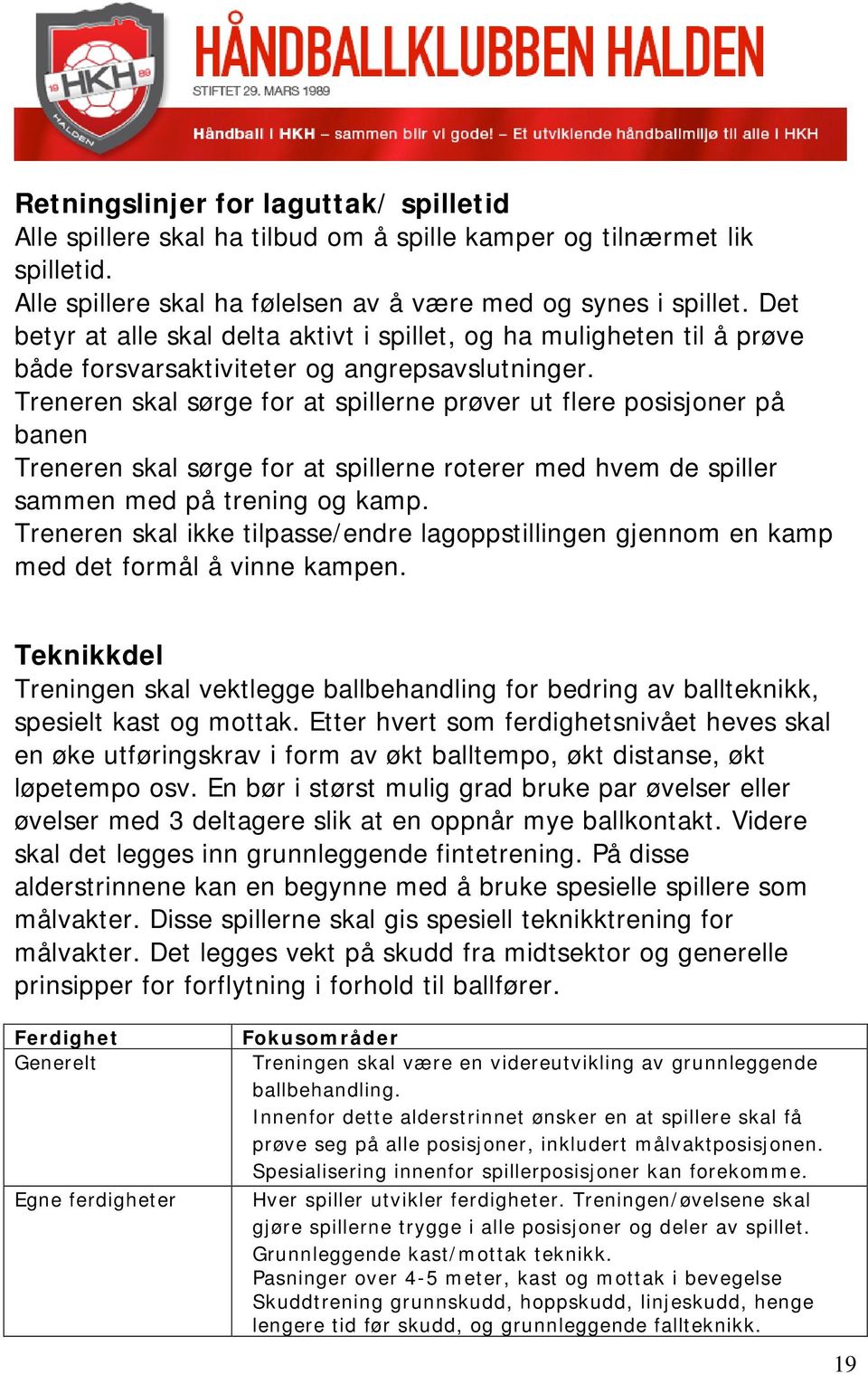 Treneren skal sørge for at spillerne prøver ut flere posisjoner på banen Treneren skal sørge for at spillerne roterer med hvem de spiller sammen med på trening og kamp.