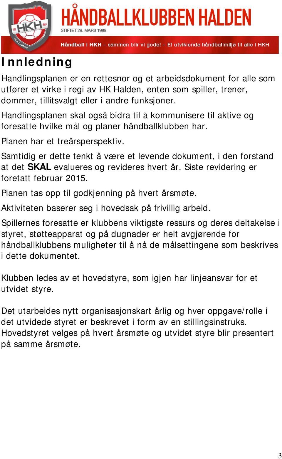 Samtidig er dette tenkt å være et levende dokument, i den forstand at det SKAL evalueres og revideres hvert år. Siste revidering er foretatt februar 2015.