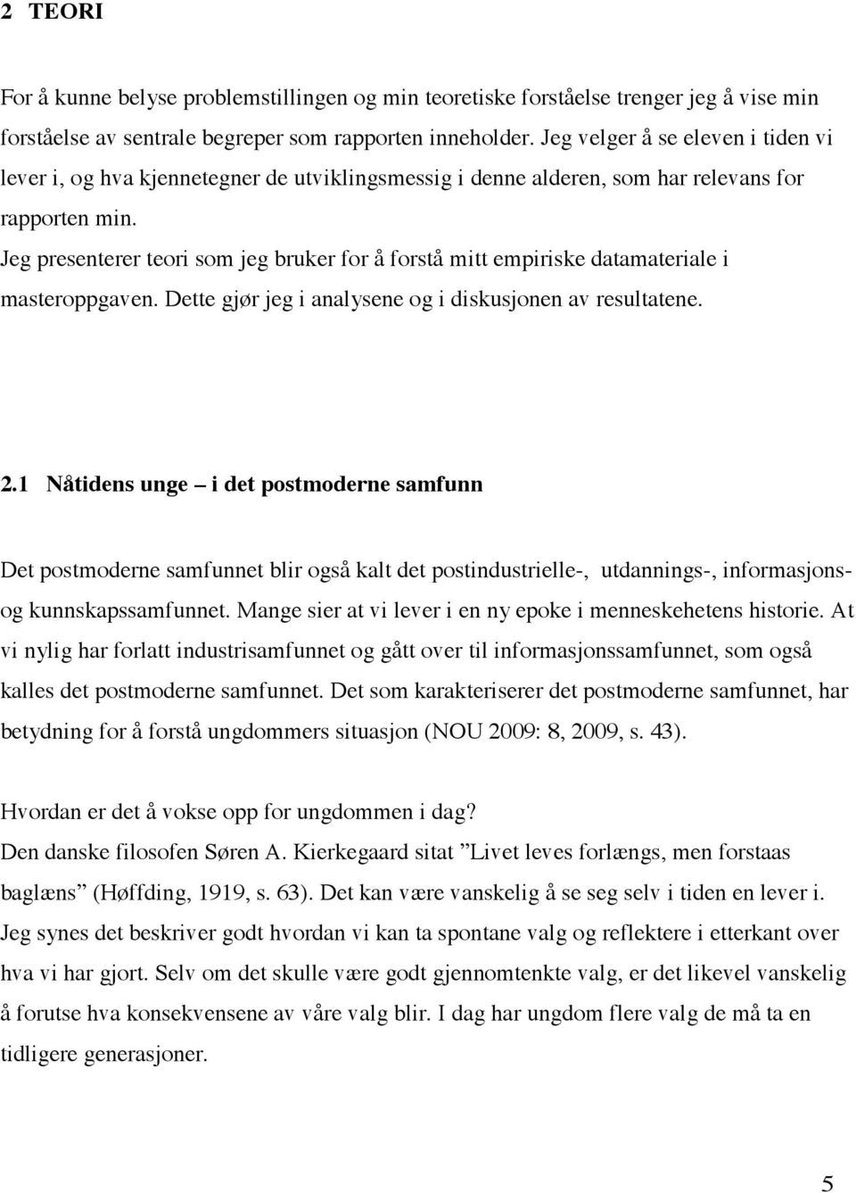 Jeg presenterer teori som jeg bruker for å forstå mitt empiriske datamateriale i masteroppgaven. Dette gjør jeg i analysene og i diskusjonen av resultatene. 2.