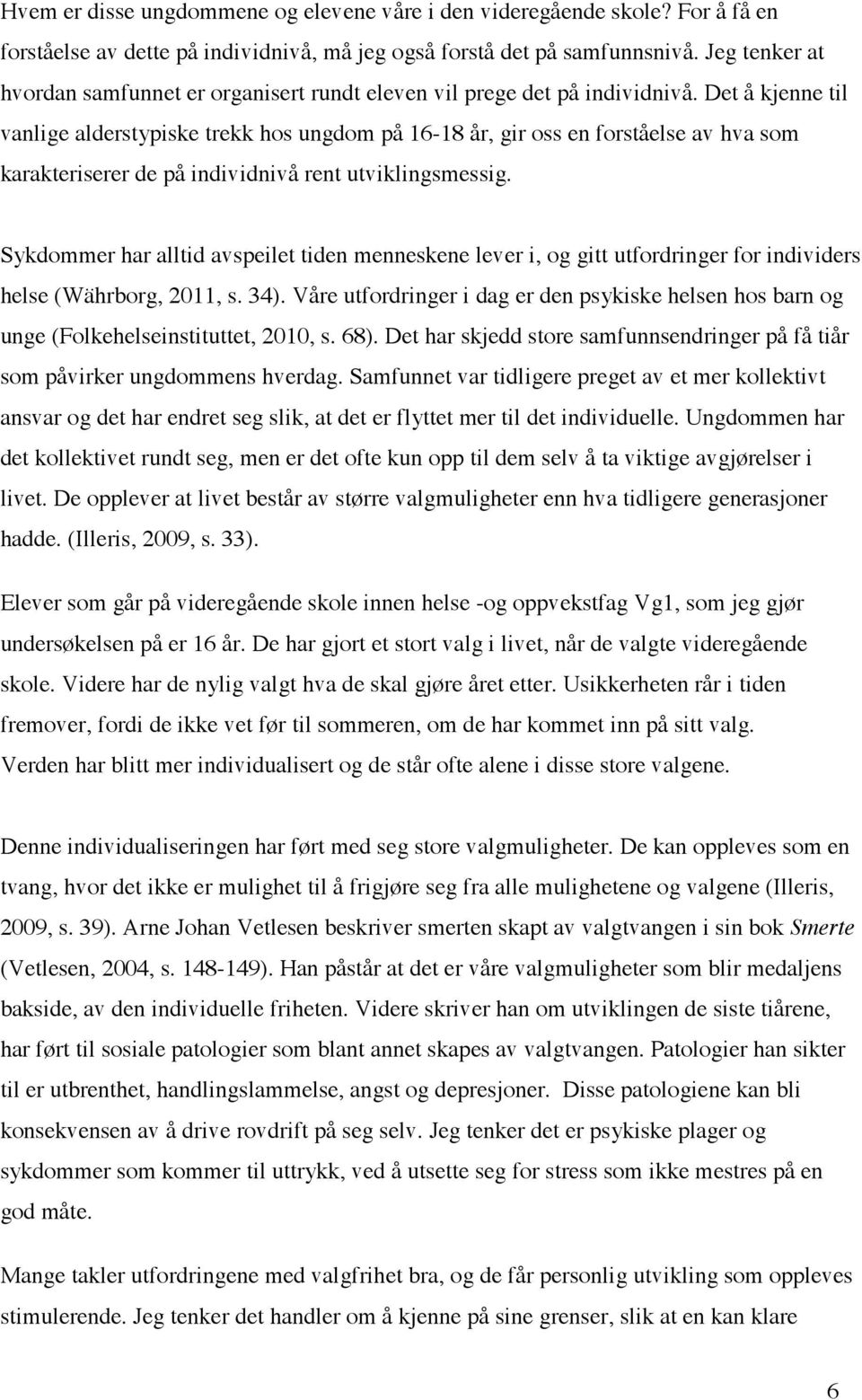 Det å kjenne til vanlige alderstypiske trekk hos ungdom på 16-18 år, gir oss en forståelse av hva som karakteriserer de på individnivå rent utviklingsmessig.