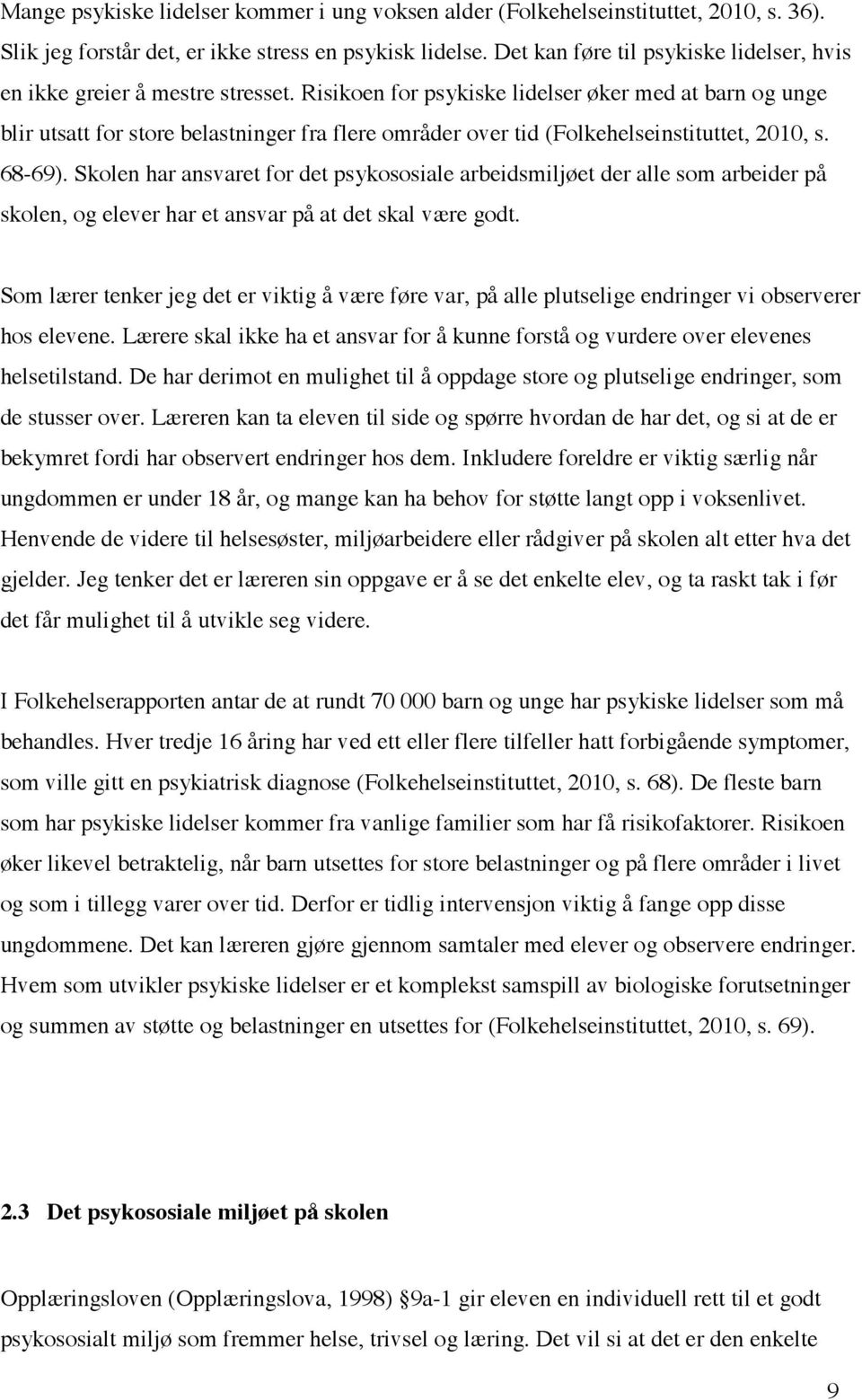 Risikoen for psykiske lidelser øker med at barn og unge blir utsatt for store belastninger fra flere områder over tid (Folkehelseinstituttet, 2010, s. 68-69).