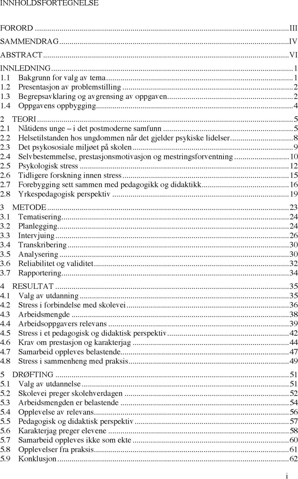 .. 8 2.3 Det psykososiale miljøet på skolen... 9 2.4 Selvbestemmelse, prestasjonsmotivasjon og mestringsforventning... 10 2.5 Psykologisk stress... 12 2.6 Tidligere forskning innen stress... 15 2.