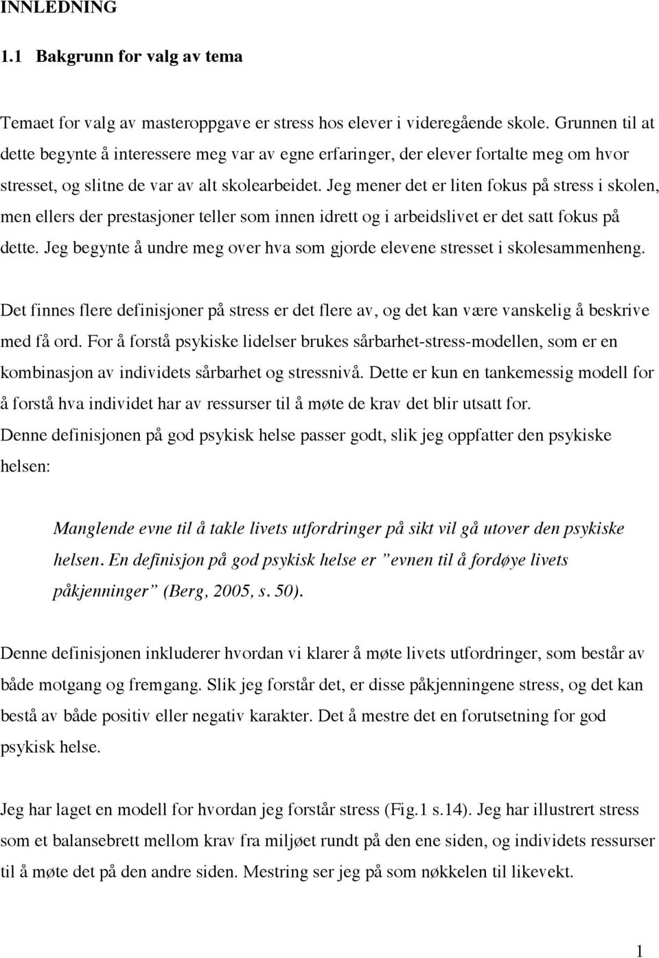 Jeg mener det er liten fokus på stress i skolen, men ellers der prestasjoner teller som innen idrett og i arbeidslivet er det satt fokus på dette.