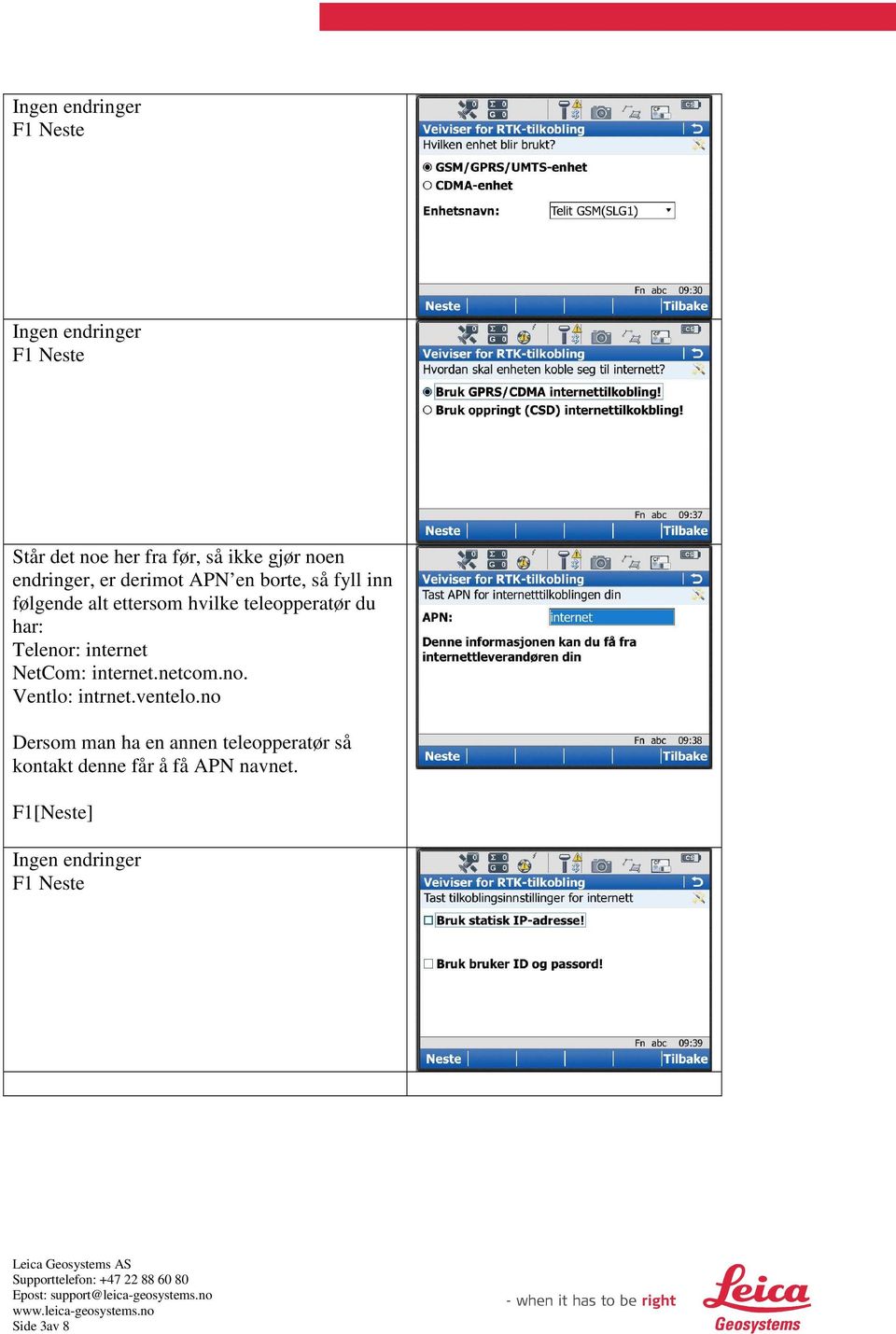 Telenor: internet NetCom: internet.netcom.no. Ventlo: intrnet.ventelo.