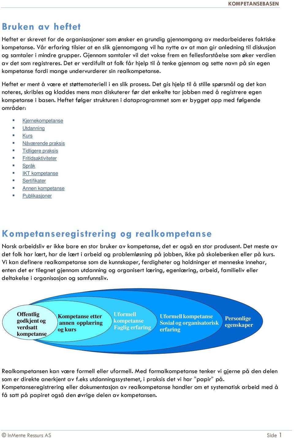 Gjennom samtaler vil det vokse frem en fellesforståelse som øker verdien av det som registreres.