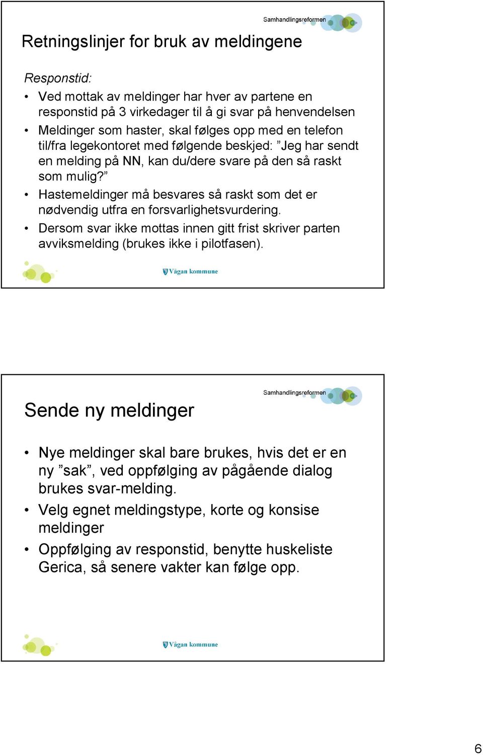 Hastemeldinger må besvares så raskt som det er nødvendig utfra en forsvarlighetsvurdering. Dersom svar ikke mottas innen gitt frist skriver parten avviksmelding (brukes ikke i pilotfasen).