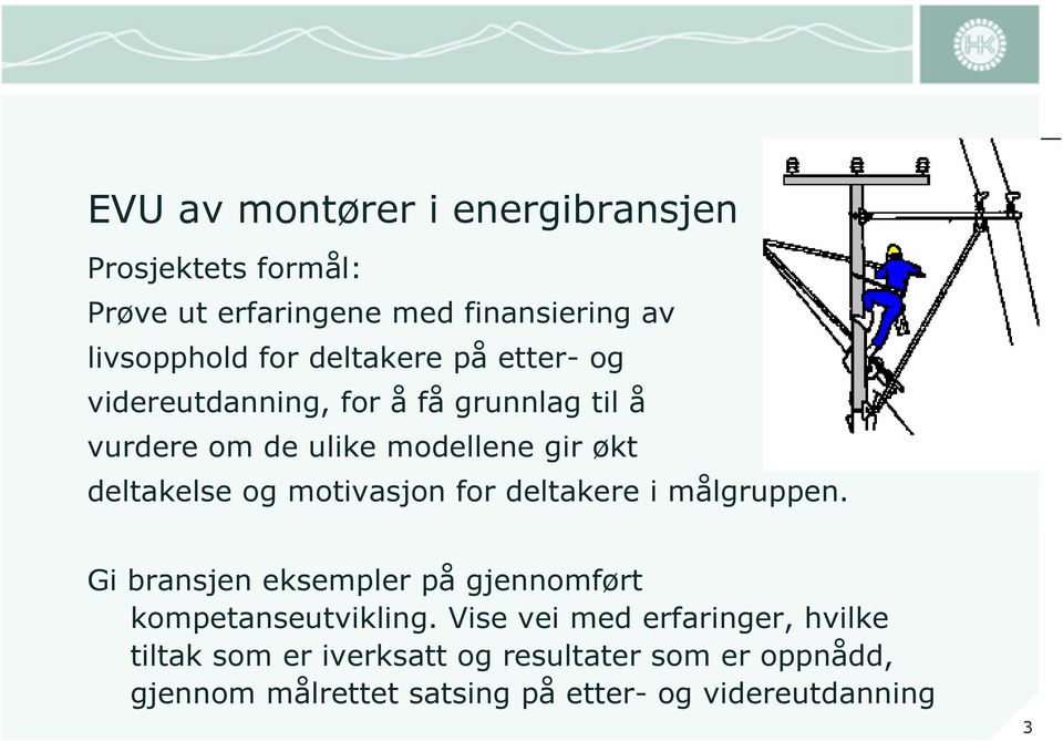 motivasjon for deltakere i målgruppen. Gi bransjen eksempler på gjennomført kompetanseutvikling.