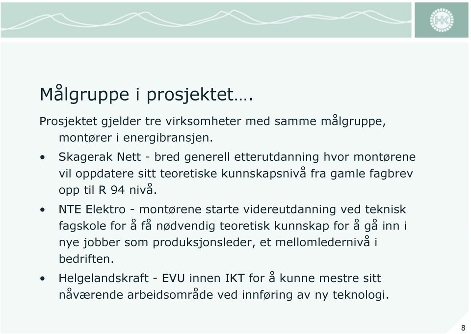 nivå. NTE Elektro - montørene starte videreutdanning ved teknisk fagskole for å få nødvendig teoretisk kunnskap for å gå inn i nye