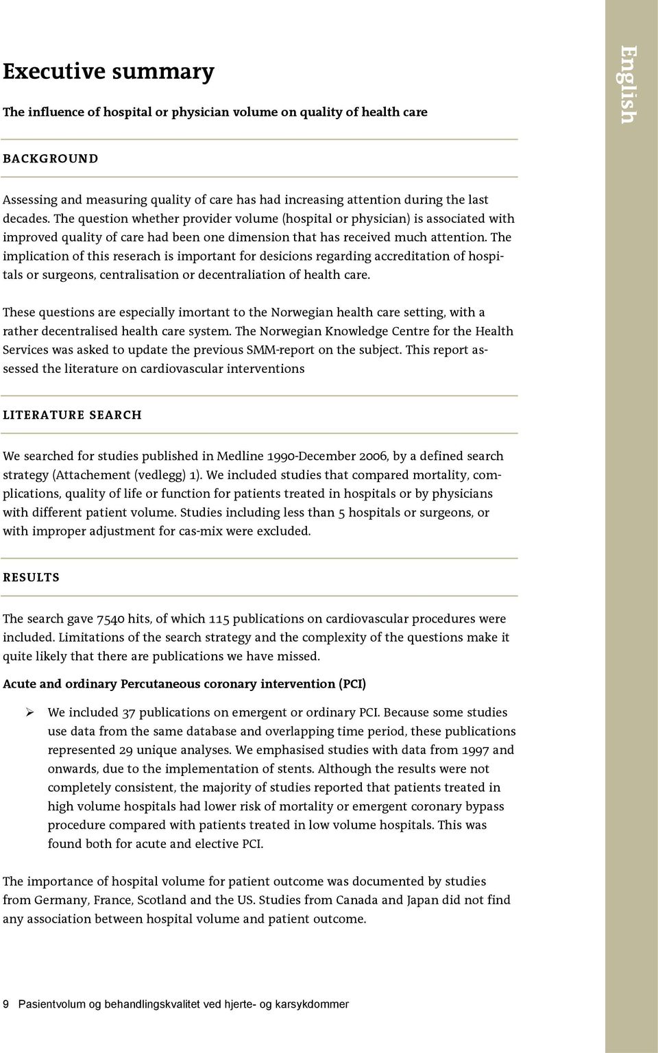 The implication of this reserach is important for desicions regarding accreditation of hospitals or surgeons, centralisation or decentraliation of health care.