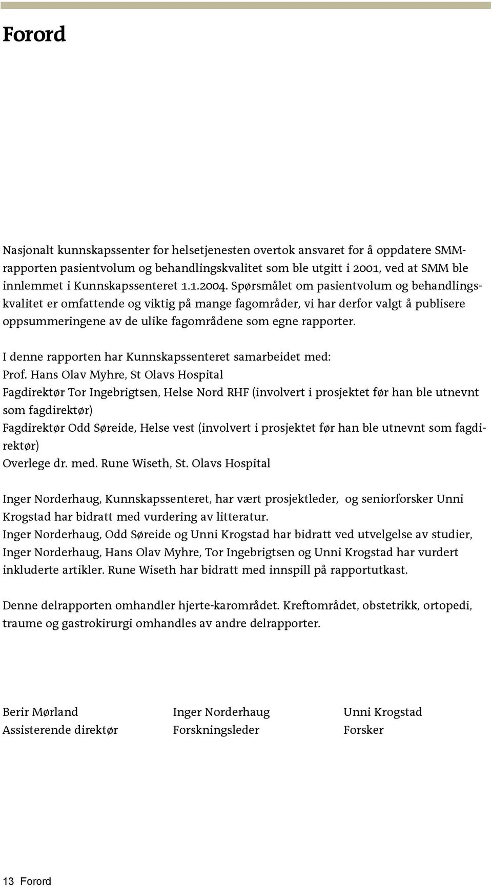 Spørsmålet om pasientvolum og behandlingskvalitet er omfattende og viktig på mange fagområder, vi har derfor valgt å publisere oppsummeringene av de ulike fagområdene som egne rapporter.