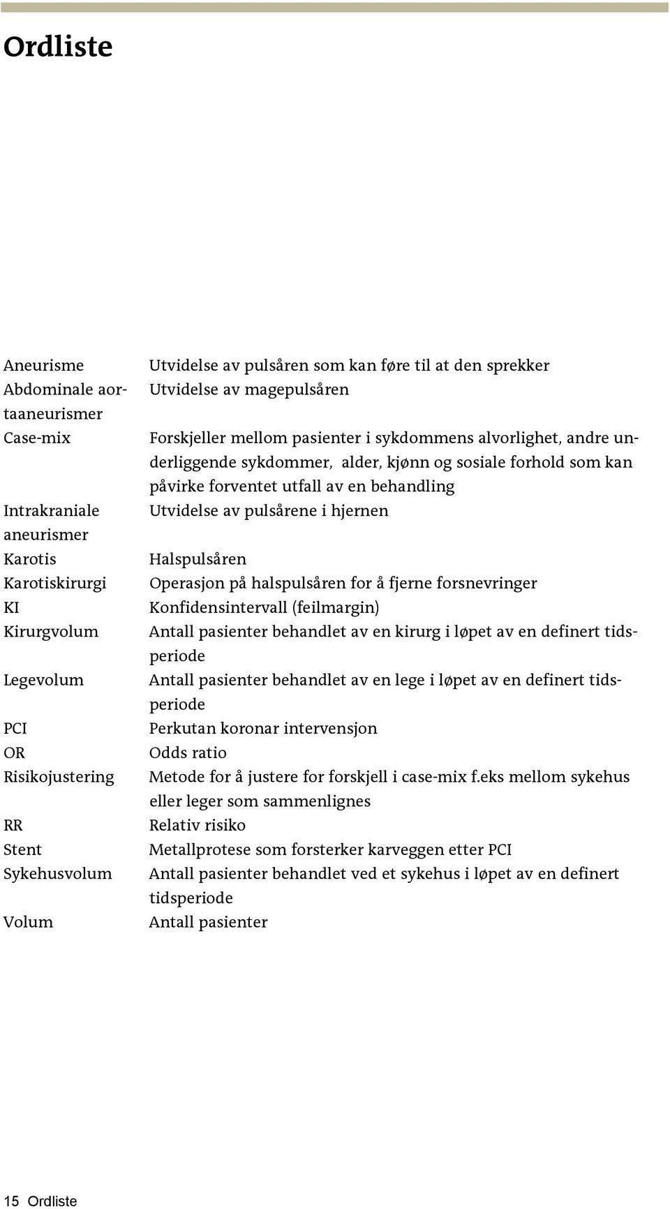 påvirke forventet utfall av en behandling Utvidelse av pulsårene i hjernen Halspulsåren Operasjon på halspulsåren for å fjerne forsnevringer Konfidensintervall (feilmargin) Antall pasienter behandlet