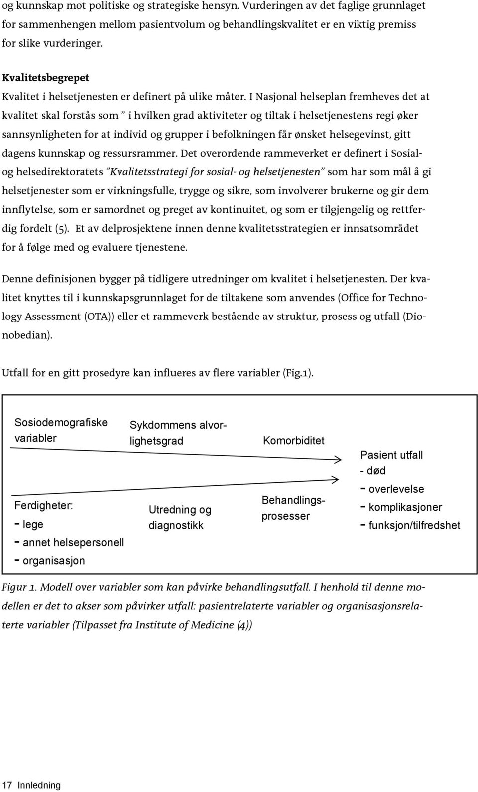 I Nasjonal helseplan fremheves det at kvalitet skal forstås som i hvilken grad aktiviteter og tiltak i helsetjenestens regi øker sannsynligheten for at individ og grupper i befolkningen får ønsket