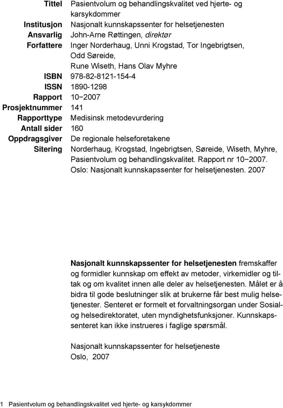 160 Oppdragsgiver De regionale helseforetakene Sitering Norderhaug, Krogstad, Ingebrigtsen, Søreide, Wiseth, Myhre, Pasientvolum og behandlingskvalitet. Rapport nr 10 2007.