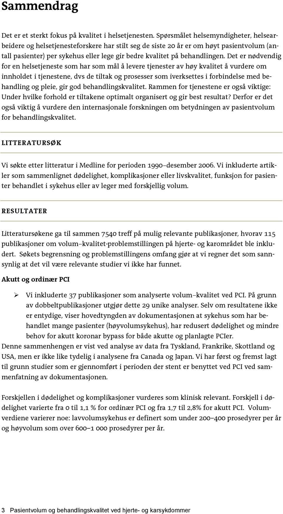 Det er nødvendig for en helsetjeneste som har som mål å levere tjenester av høy kvalitet å vurdere om innholdet i tjenestene, dvs de tiltak og prosesser som iverksettes i forbindelse med behandling