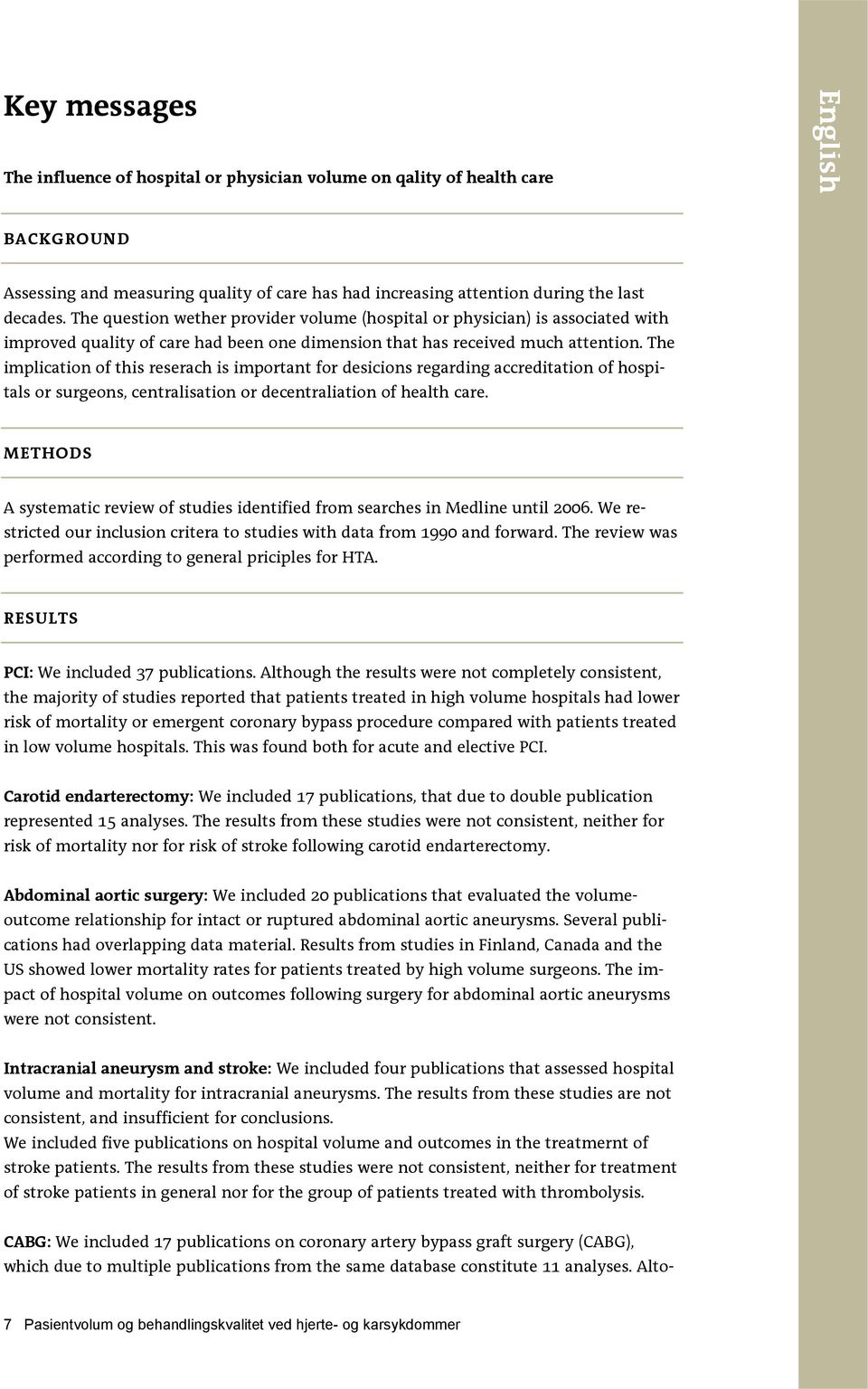 The implication of this reserach is important for desicions regarding accreditation of hospitals or surgeons, centralisation or decentraliation of health care.