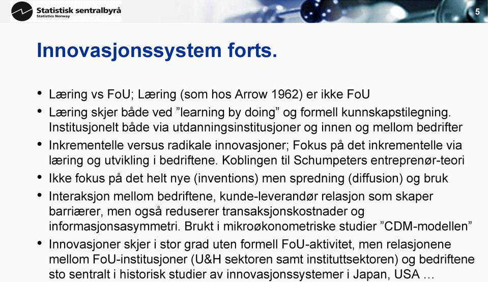 Koblingen til Schumpeters entreprenør-teori Ikke fokus på det helt nye (inventions) men spredning (diffusion) og bruk Interaksjon mellom bedriftene, kunde-leverandør relasjon som skaper barriærer,