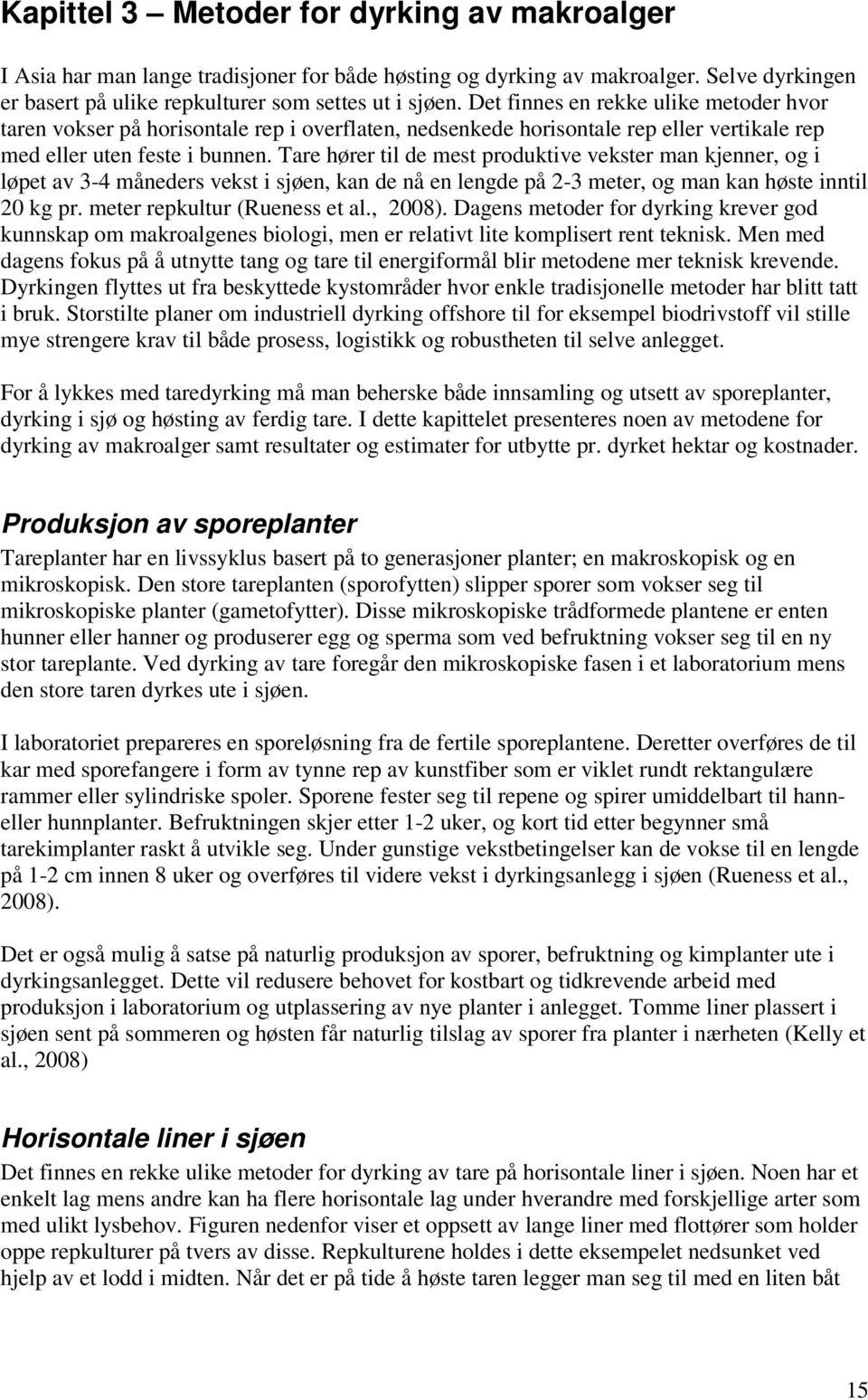 Tare hører til de mest produktive vekster man kjenner, og i løpet av 3-4 måneders vekst i sjøen, kan de nå en lengde på 2-3 meter, og man kan høste inntil 20 kg pr. meter repkultur (Rueness et al.