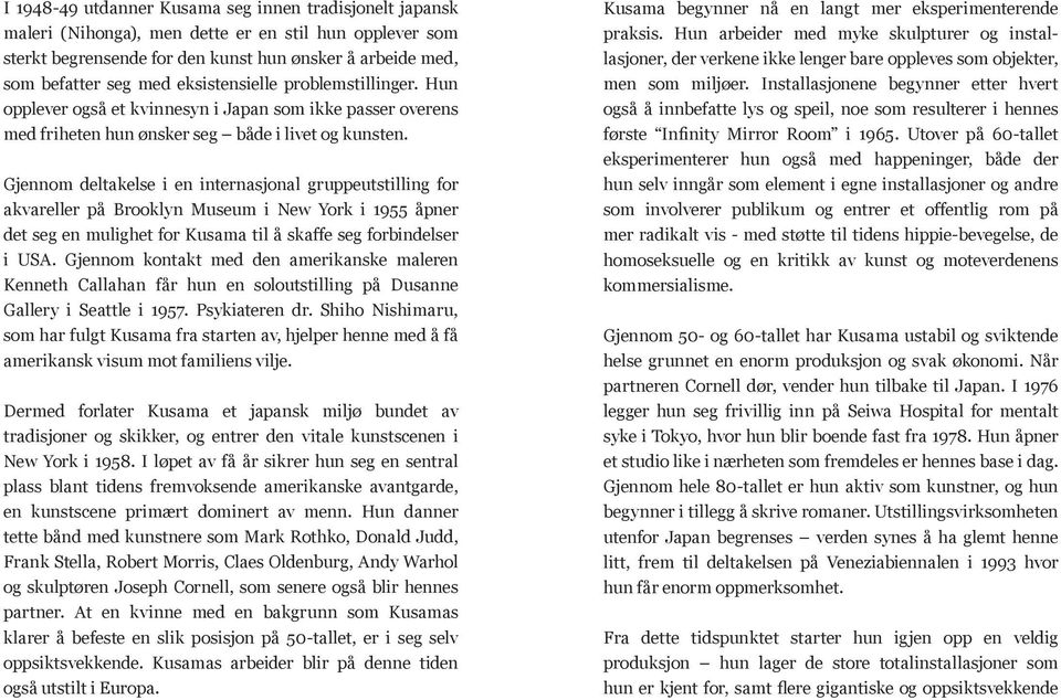 Gjennom deltakelse i en internasjonal gruppeutstilling for akvareller på Brooklyn Museum i New York i 1955 åpner det seg en mulighet for Kusama til å skaffe seg forbindelser i USA.