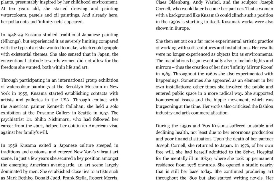 In 1948-49 Kusama studied traditional Japanese painting (Nihonga), but experienced it as severely limiting compared with the type of art she wanted to make, which could grapple with existential