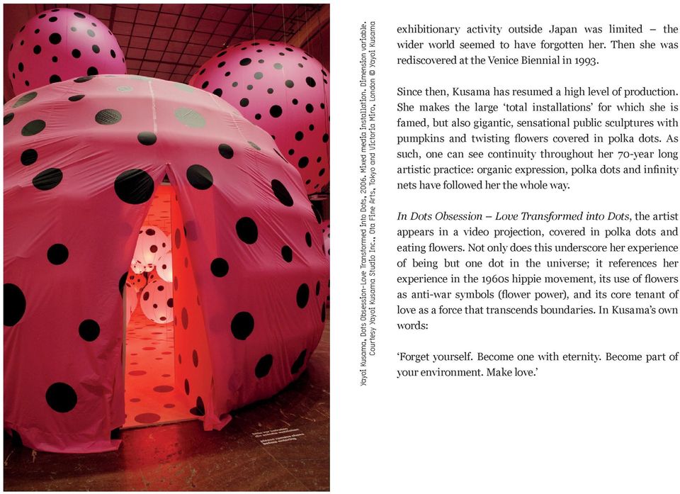 Then she was rediscovered at the Venice Biennial in 1993. Since then, Kusama has resumed a high level of production.