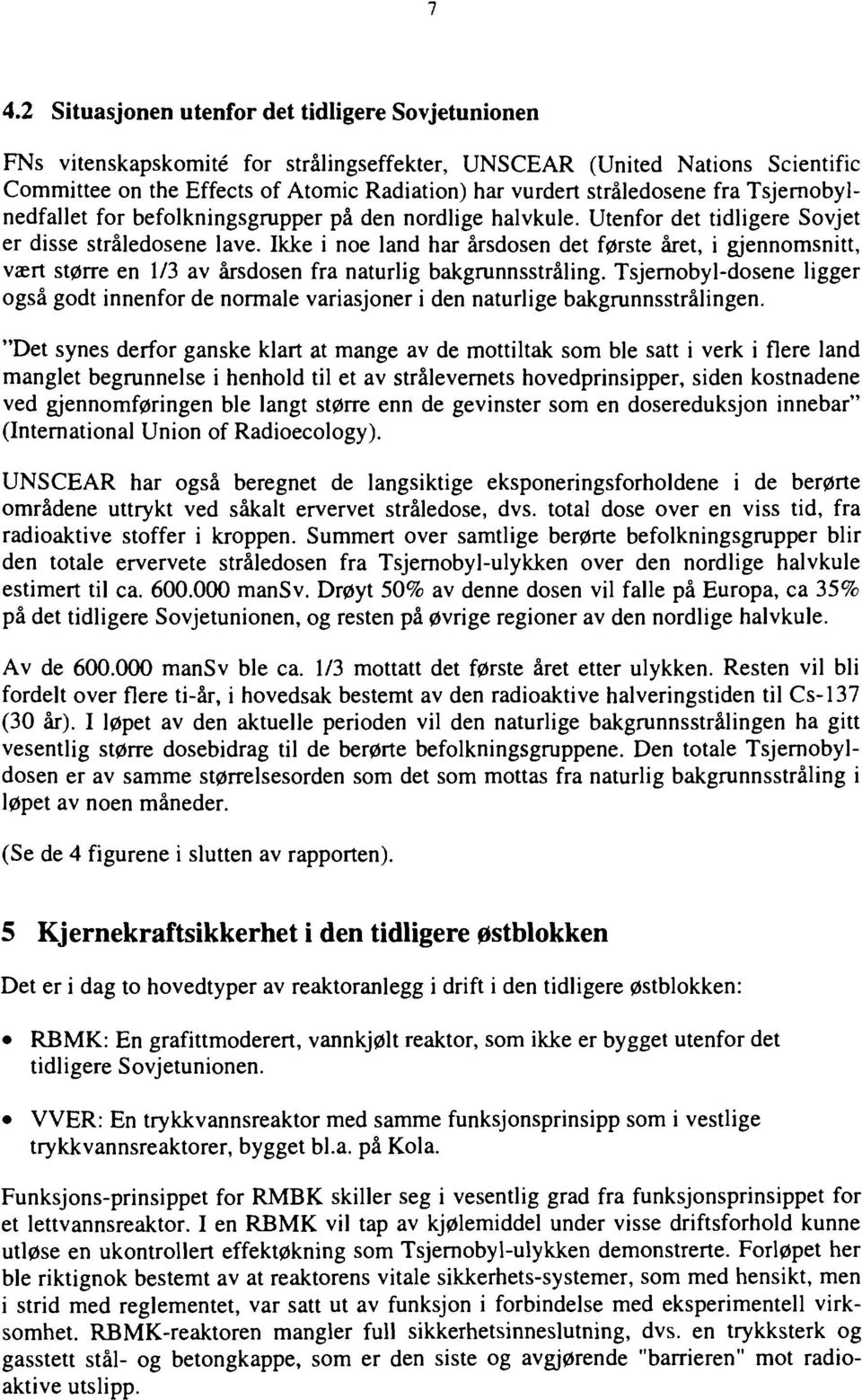 Ikke i noe land har årsdosen det første året, i gjennomsnitt, vært større en /3 av årsdosen fra naturlig bakgrunnsstråling.