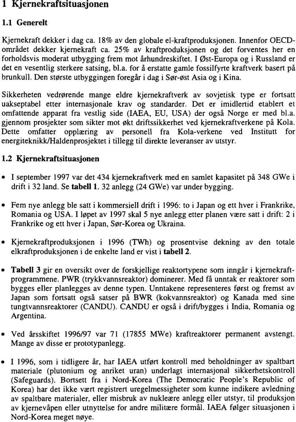 Den største utbyggingen foregår i dag i Sørøst Asia og i Kina. Sikkerheten vedrørende mange eldre kjernekraftverk av sovjetisk type er fortsatt uakseptabel etter internasjonale krav og standarder.