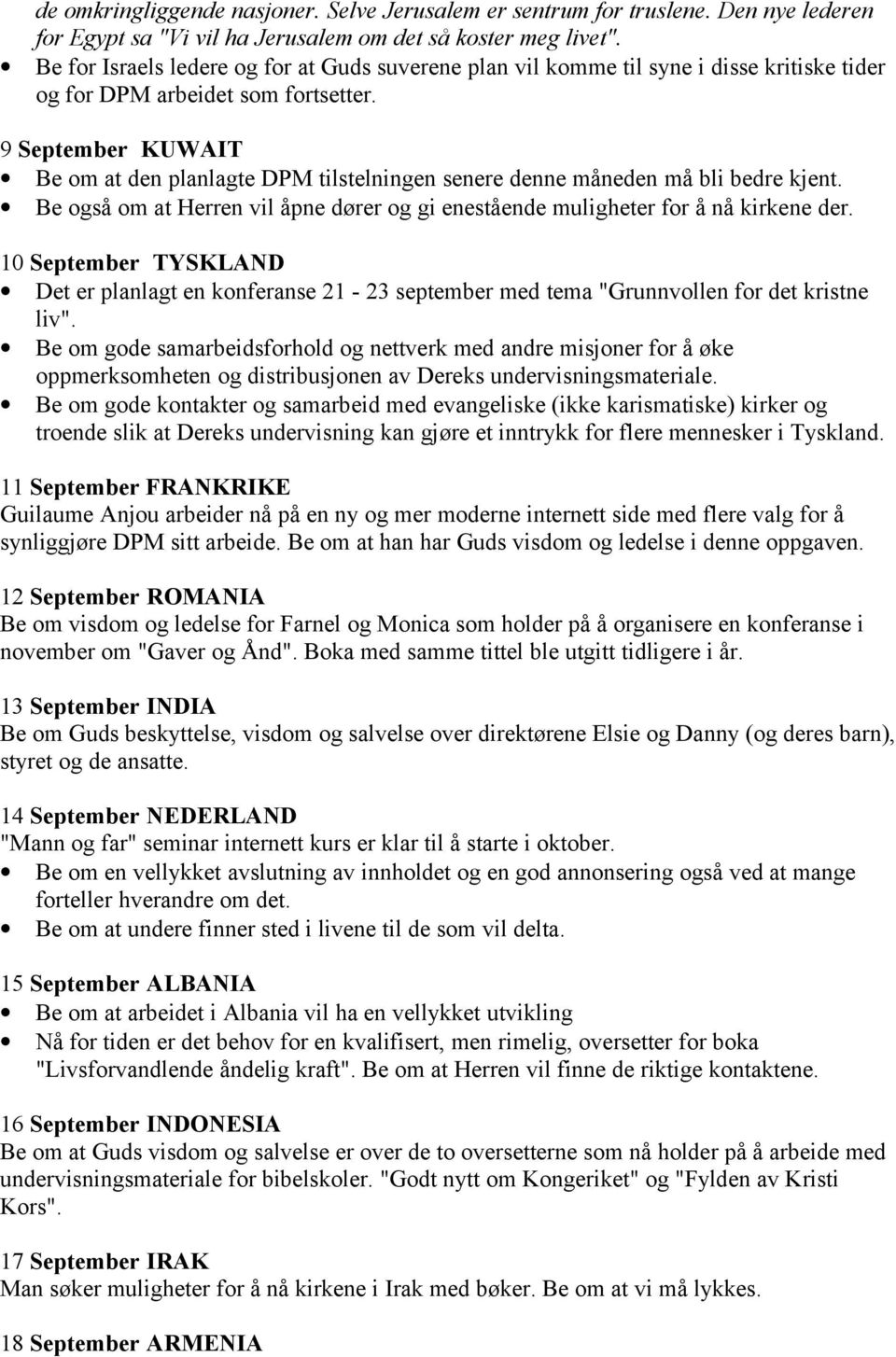 9 September KUWAIT Be om at den planlagte DPM tilstelningen senere denne måneden må bli bedre kjent. Be også om at Herren vil åpne dører og gi enestående muligheter for å nå kirkene der.