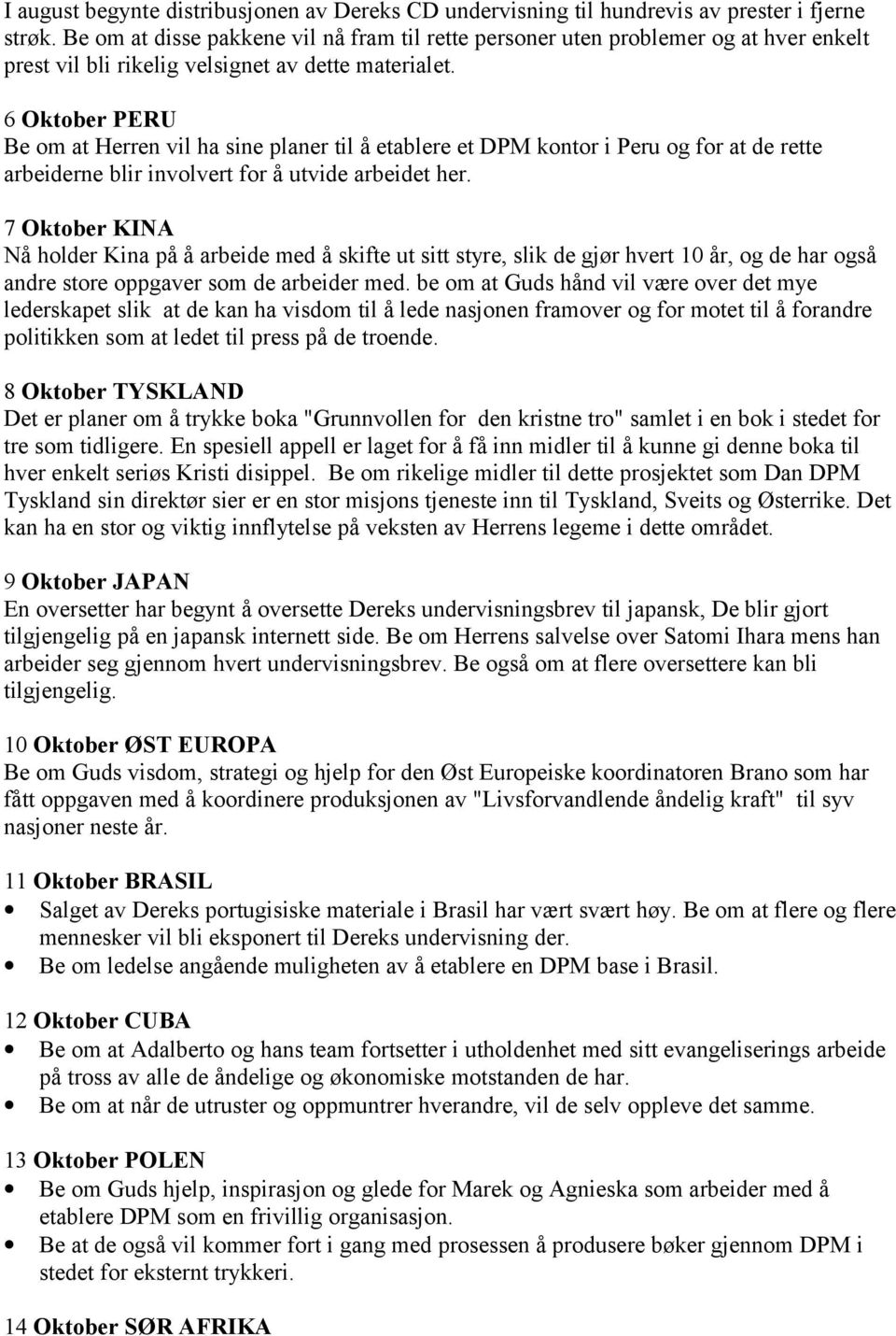 6 Oktober PERU Be om at Herren vil ha sine planer til å etablere et DPM kontor i Peru og for at de rette arbeiderne blir involvert for å utvide arbeidet her.