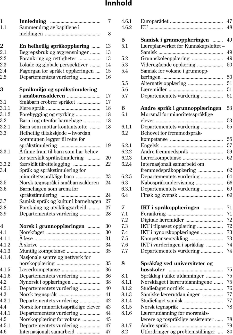 3 Videregående opplæring... 50 2.4 Fagorgan for språk i opplæringen... 15 5.4 Samisk for voksne i grunnopp 2.5 Departementets vurdering... 16 læringen... 50 5.5 Alternativ opplæring.