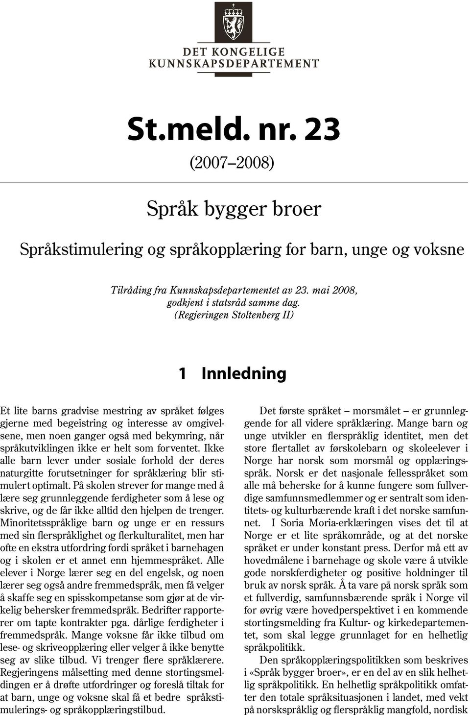 språkutviklingen ikke er helt som forventet. Ikke alle barn lever under sosiale forhold der deres naturgitte forutsetninger for språklæring blir stimulert optimalt.