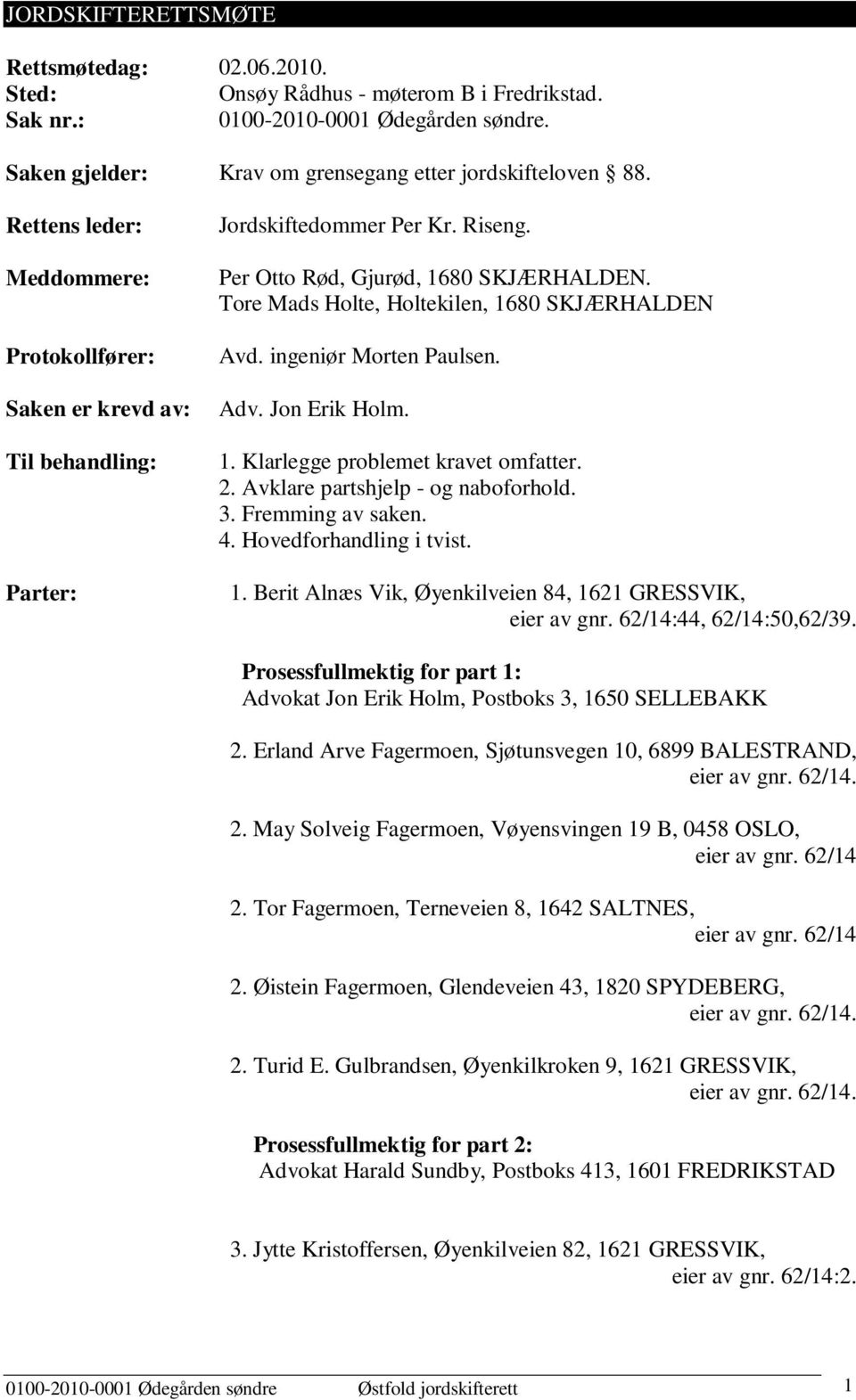 Tore Mads Holte, Holtekilen, 1680 SKJÆRHALDEN Avd. ingeniør Morten Paulsen. Adv. Jon Erik Holm. 1. Klarlegge problemet kravet omfatter. 2. Avklare partshjelp - og naboforhold. 3. Fremming av saken. 4.