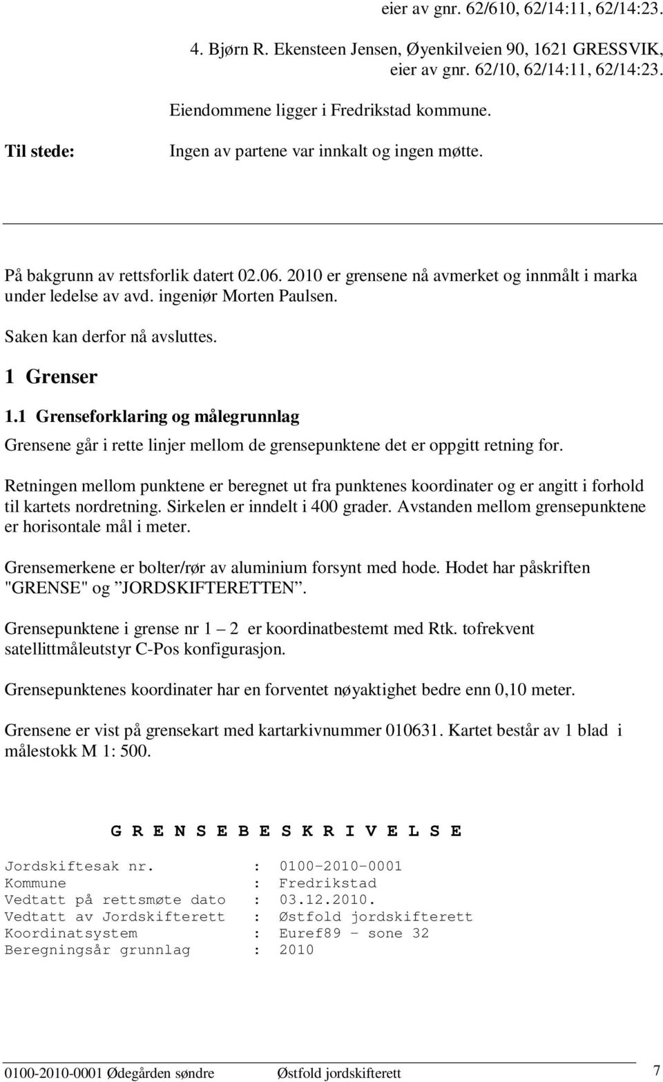 Saken kan derfor nå avsluttes. 1 Grenser 1.1 Grenseforklaring og målegrunnlag Grensene går i rette linjer mellom de grensepunktene det er oppgitt retning for.